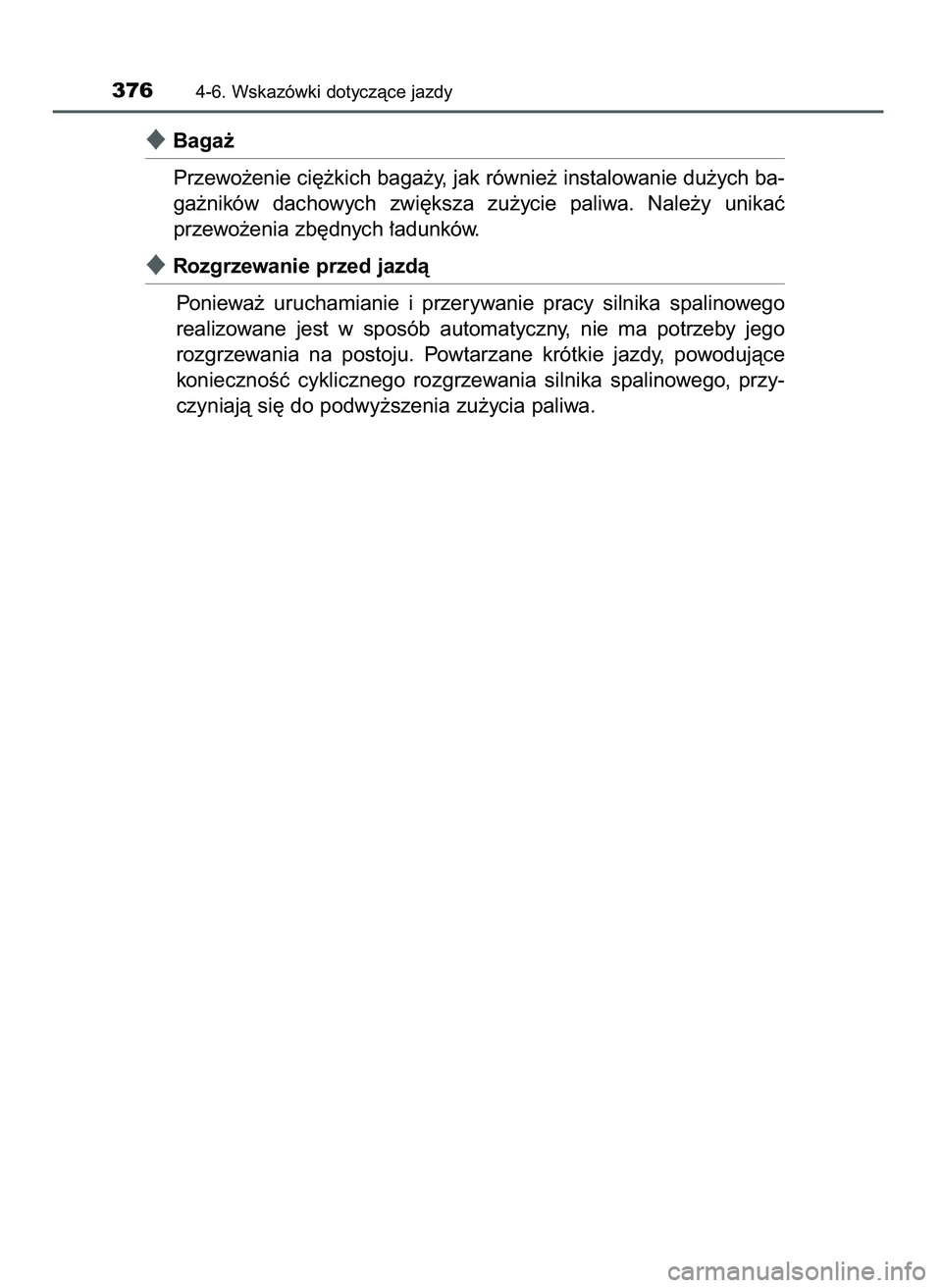TOYOTA CAMRY 2022  Instrukcja obsługi (in Polish) Baga˝
Przewo˝enie ci´˝kich baga˝y, jak równie˝ instalowanie du˝ych ba-
ga˝ników  dachowych  zwi´ksza  zu˝ycie  paliwa.  Nale˝y  unikaç
przewo˝enia zb´dnych ∏adunków.
Rozgrzewanie 