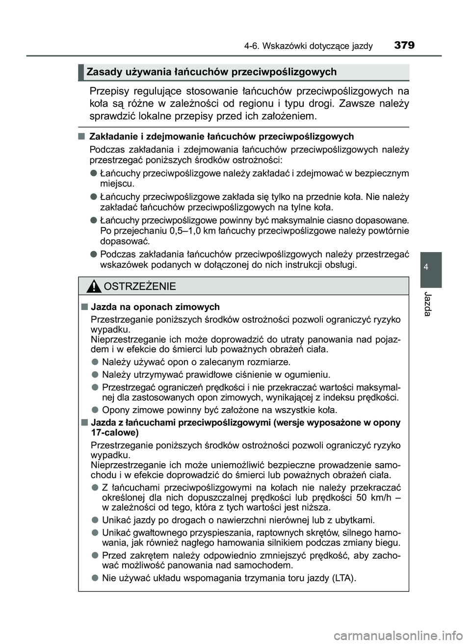 TOYOTA CAMRY 2022  Instrukcja obsługi (in Polish) Przepisy  regulujàce  stosowanie  ∏aƒcuchów  przeciwpoÊlizgowych  na
ko∏a  sà  ró˝ne  w zale˝noÊci  od  regionu  i typu  drogi.  Zawsze  nale˝y
sprawdziç lokalne przepisy przed ich za