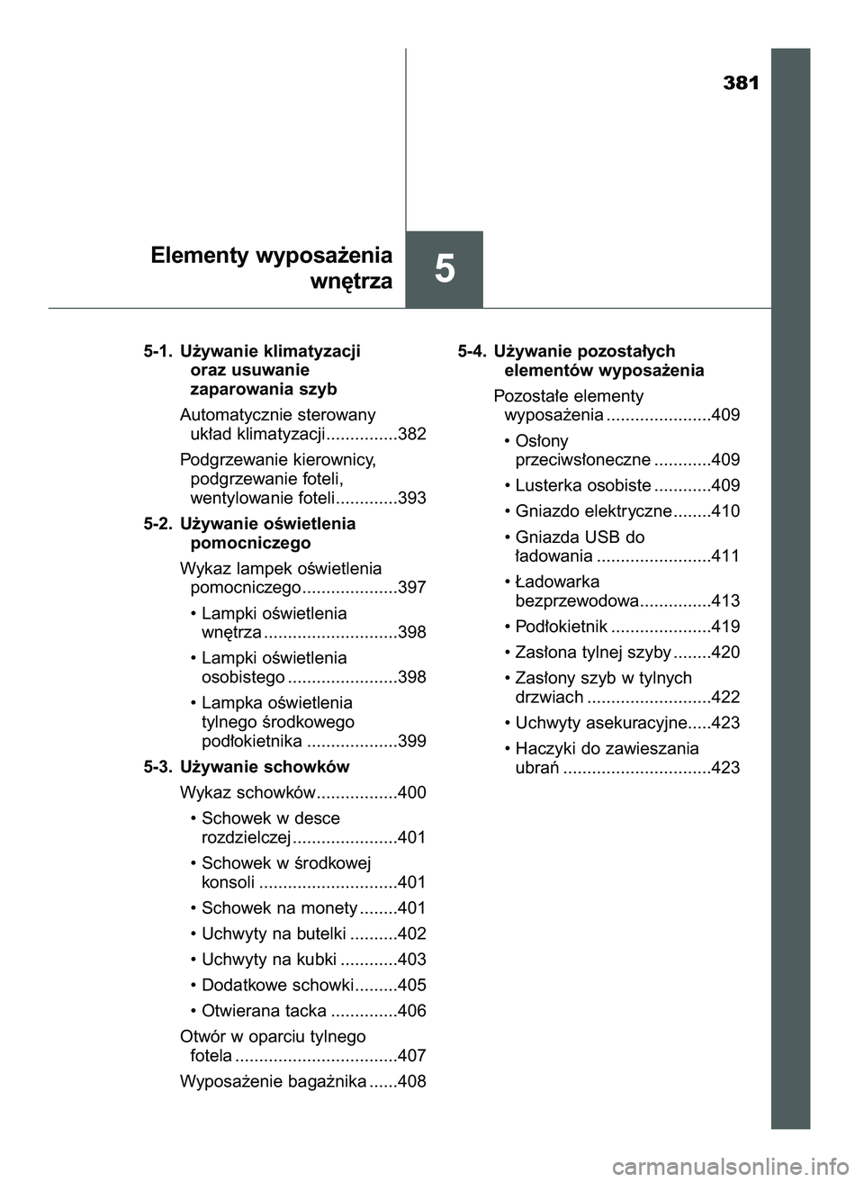 TOYOTA CAMRY 2022  Instrukcja obsługi (in Polish) 381
5-1. U˝ywanie klimatyzacji 
oraz usuwanie 
zaparowania szyb
Automatycznie sterowany 
uk∏ad klimatyzacji...............382
Podgrzewanie kierownicy, 
podgrzewanie foteli, 
wentylowanie foteli....