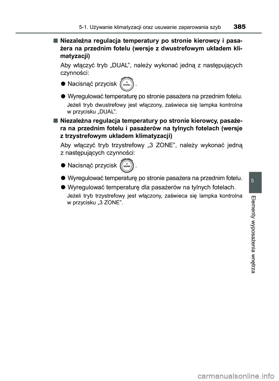 TOYOTA CAMRY 2022  Instrukcja obsługi (in Polish) Niezale˝na  regulacja  temperatury  po  stronie  kierowcy  i pasa-
˝era  na  przednim  fotelu  (wersje  z dwustrefowym  uk∏adem  kli-
matyzacji)
Aby  w∏àczyç  tryb  „DUAL”,  nale˝y  wykon