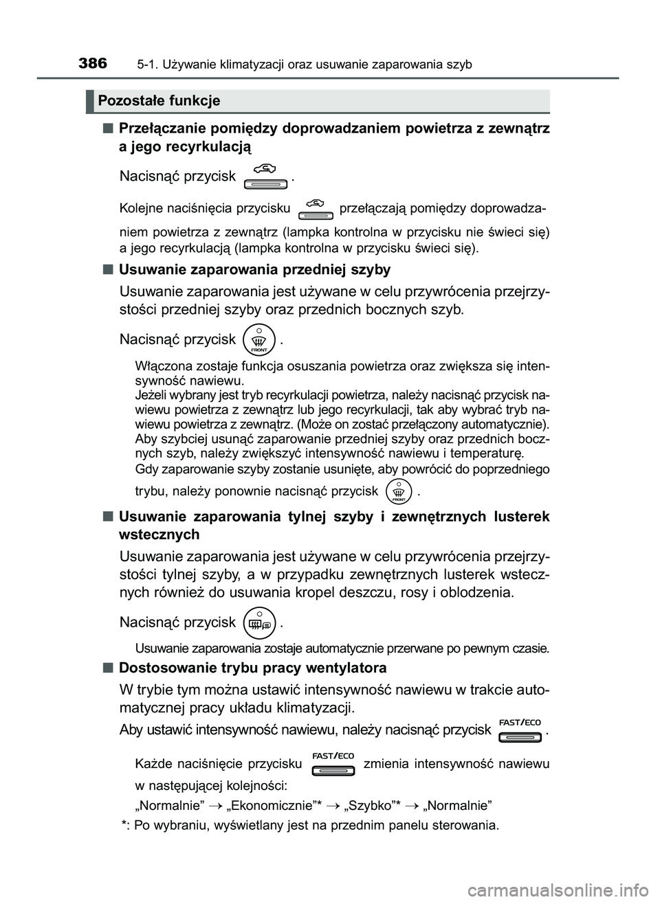 TOYOTA CAMRY 2022  Instrukcja obsługi (in Polish) Prze∏àczanie pomi´dzy doprowadzaniem powietrza z zewnàtrz
a jego recyrkulacjà
Nacisnàç przycisk  .
Kolejne naciÊni´cia przycisku  prze∏àczajà pomi´dzy doprowadza-
niem  powietrza  z zew