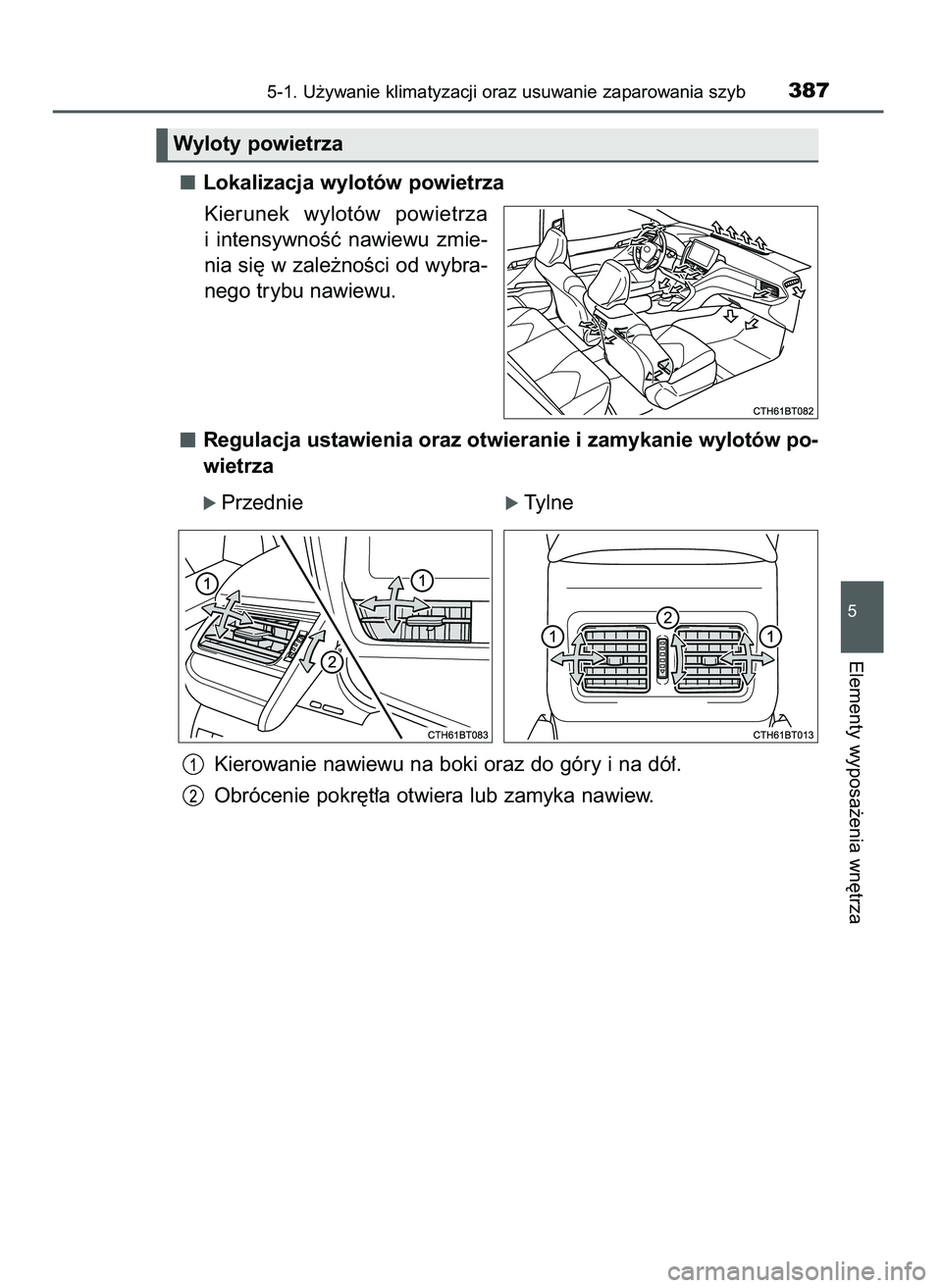TOYOTA CAMRY 2022  Instrukcja obsługi (in Polish) Lokalizacja wylotów powietrza
Kierunek  wylotów  powietrza
i intensywnoÊç  nawiewu  zmie-
nia si´ w zale˝noÊci od wybra-
nego trybu nawiewu.
Regulacja ustawienia oraz otwieranie i zamykanie wyl