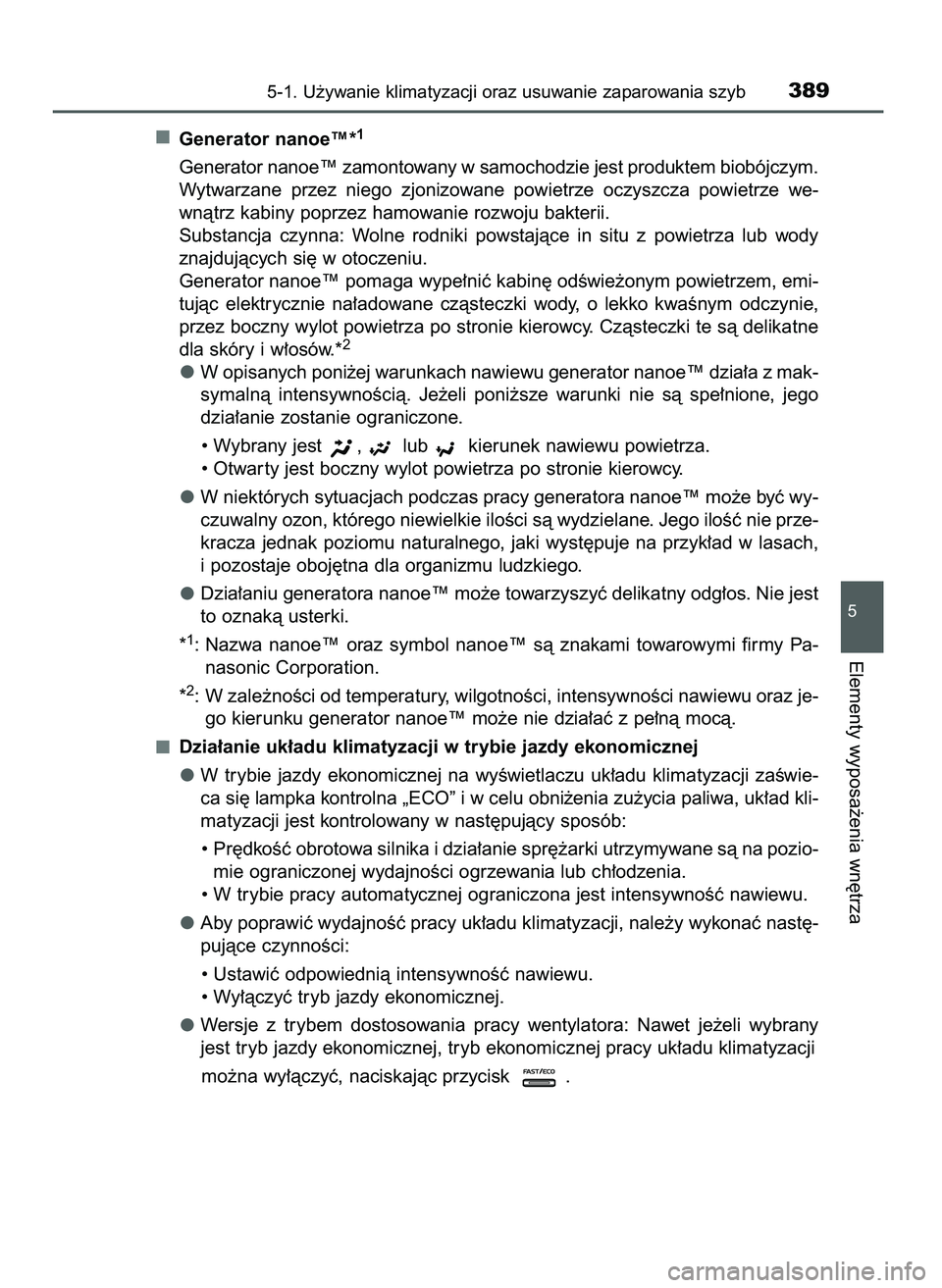 TOYOTA CAMRY 2022  Instrukcja obsługi (in Polish) Generator nanoe™*1
Generator nanoe™ zamontowany w samochodzie jest produktem biobójczym.
Wytwarzane  przez  niego  zjonizowane  powietrze  oczyszcza  powietrze  we-
wnàtrz kabiny poprzez hamowan