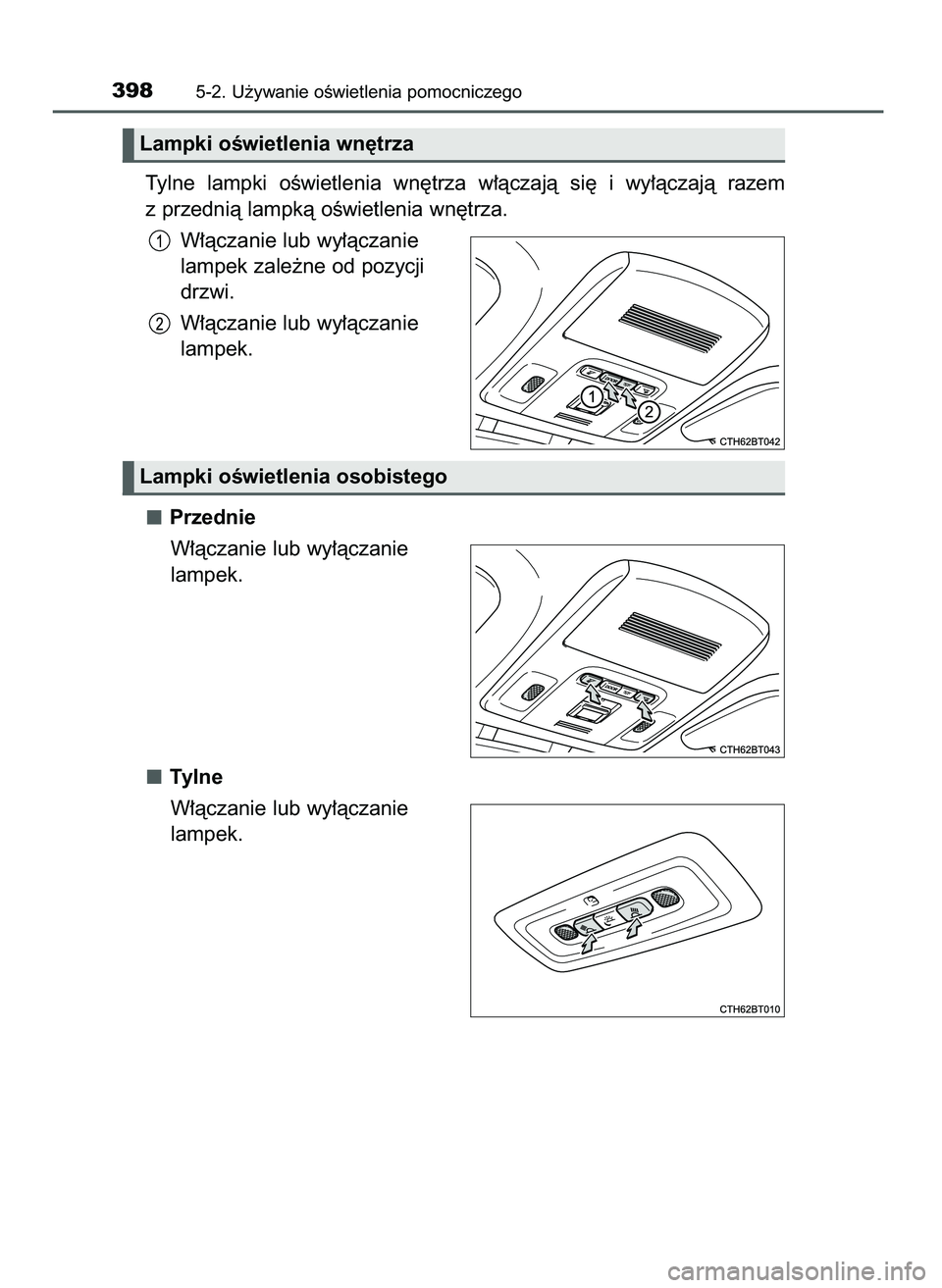 TOYOTA CAMRY 2022  Instrukcja obsługi (in Polish) Tylne  lampki  oÊwietlenia  wn´trza  w∏àczajà  si´  i wy∏àczajà  razem
z przednià lampkà oÊwietlenia wn´trza.
W∏àczanie lub wy∏àczanie
lampek zale˝ne od pozycji
drzwi.
W∏àczan