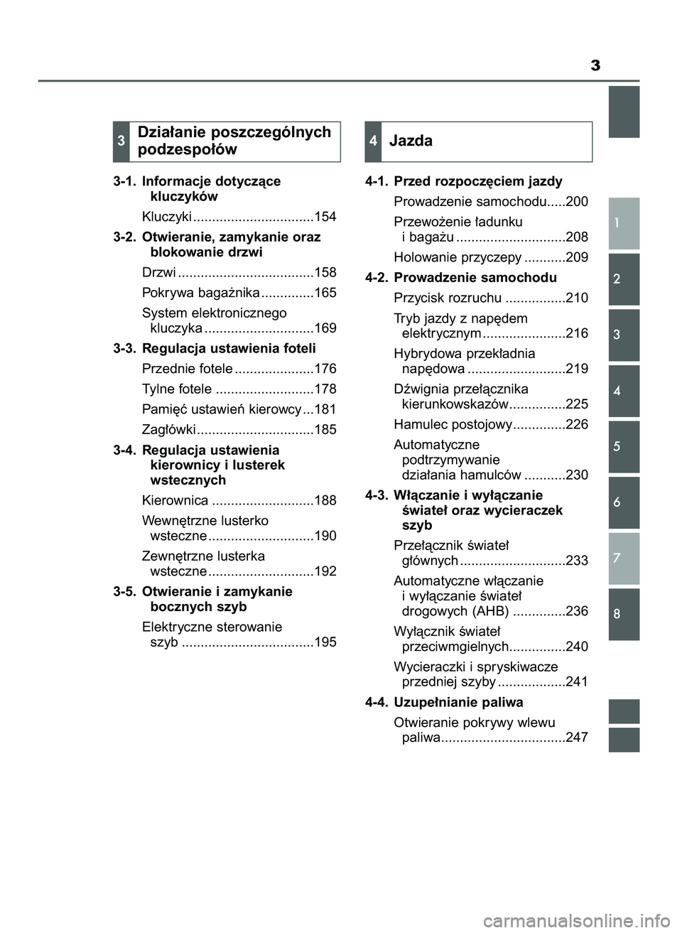 TOYOTA CAMRY 2022  Instrukcja obsługi (in Polish) 3
1
2
3
4
5
6
7
8
3-1. Informacje dotyczàce 
kluczyków
Kluczyki ................................154
3-2. Otwieranie, zamykanie oraz 
blokowanie drzwi
Drzwi ....................................158
Po