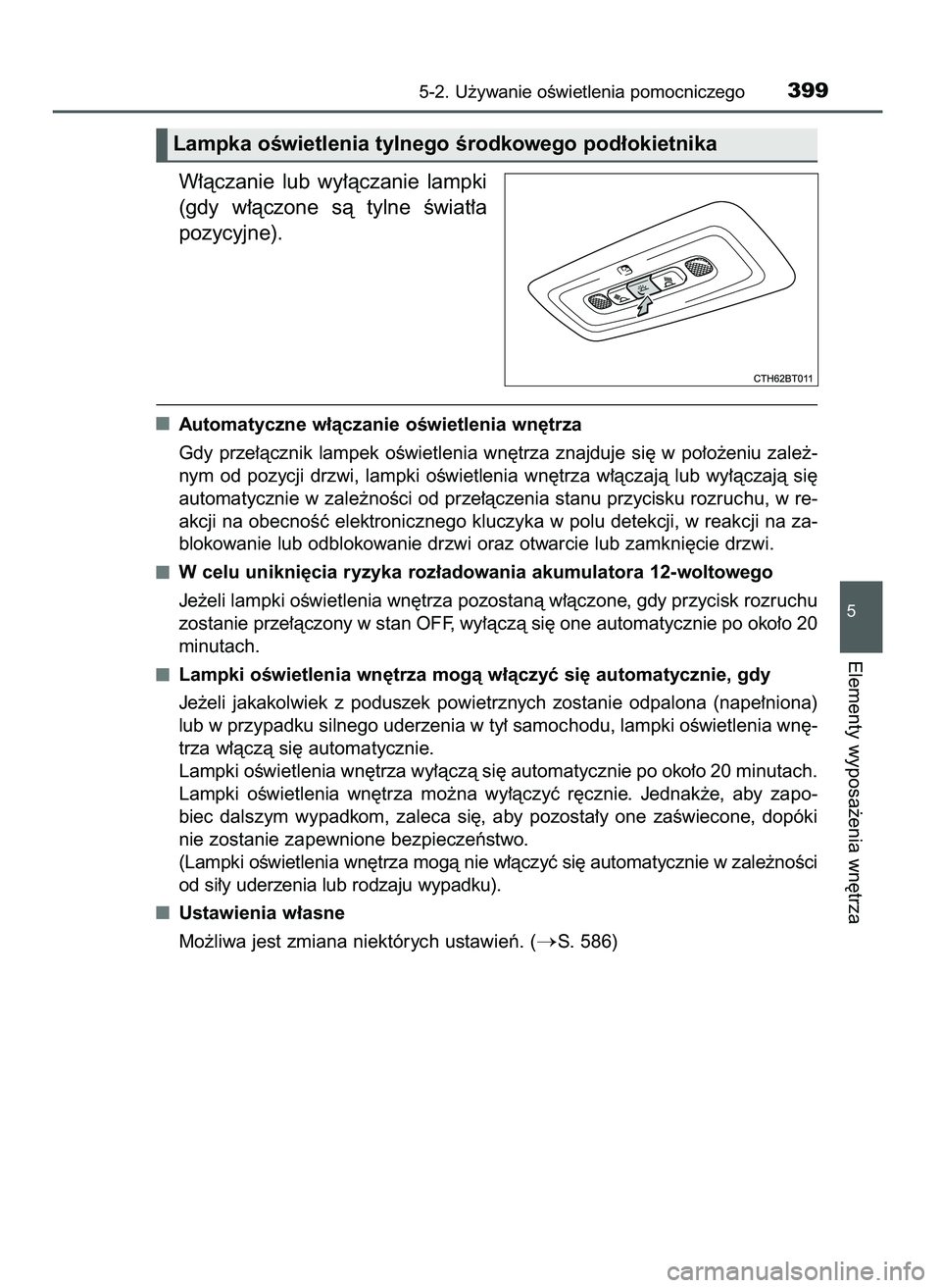 TOYOTA CAMRY 2022  Instrukcja obsługi (in Polish) W∏àczanie  lub  wy∏àczanie  lampki
(gdy  w∏àczone  sà  tylne  Êwiat∏a
pozycyjne).
Automatyczne w∏àczanie oÊwietlenia wn´trza
Gdy prze∏àcznik lampek oÊwietlenia wn´trza znajduje 