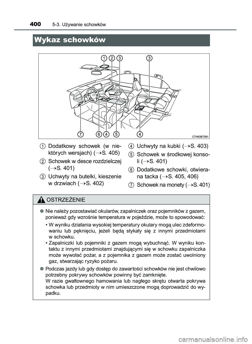 TOYOTA CAMRY 2022  Instrukcja obsługi (in Polish) 4005-3. U˝ywanie schowków
Wykaz schowków
Nie nale˝y pozostawiaç okularów, zapalniczek oraz pojemników z gazem,
poniewa˝ gdy wzroÊnie temperatura w pojeêdzie, mo˝e to spowodowaç:
• W wyni