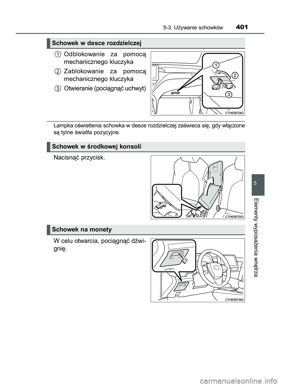 TOYOTA CAMRY 2022  Instrukcja obsługi (in Polish) Odblokowanie  za  pomocà
mechanicznego kluczyka
Zablokowanie  za  pomocà
mechanicznego kluczyka
Otwieranie (pociàgnàç uchwyt)
Lampka oÊwietlenia schowka w desce rozdzielczej zaÊwieca si´, gdy 