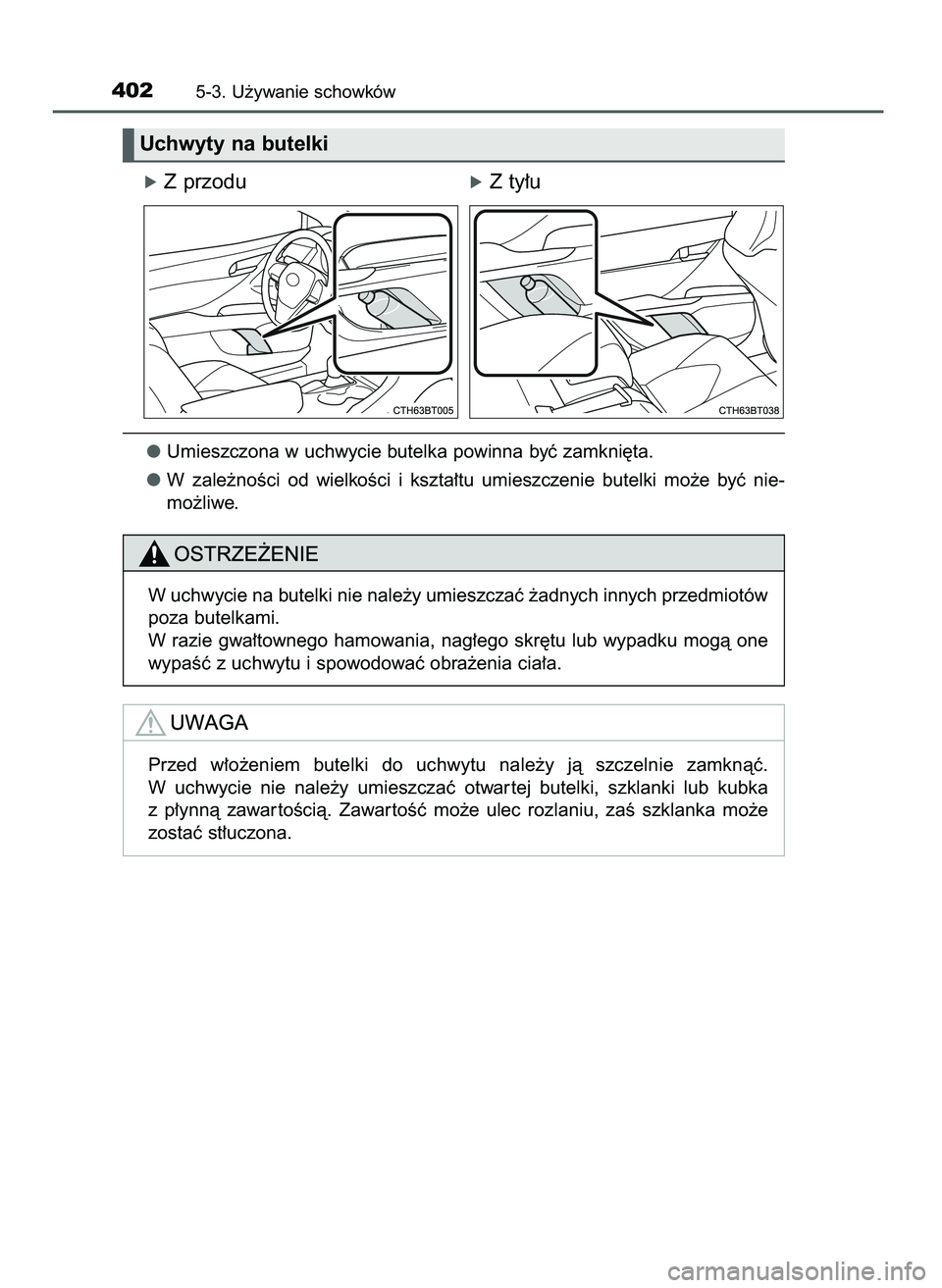 TOYOTA CAMRY 2022  Instrukcja obsługi (in Polish) óZ przoduóZ ty∏u
Umieszczona w uchwycie butelka powinna byç zamkni´ta.
W zale˝noÊci  od  wielkoÊci  i kszta∏tu  umieszczenie  butelki  mo˝e  byç  nie-
mo˝liwe.
4025-3. U˝ywanie schowkó