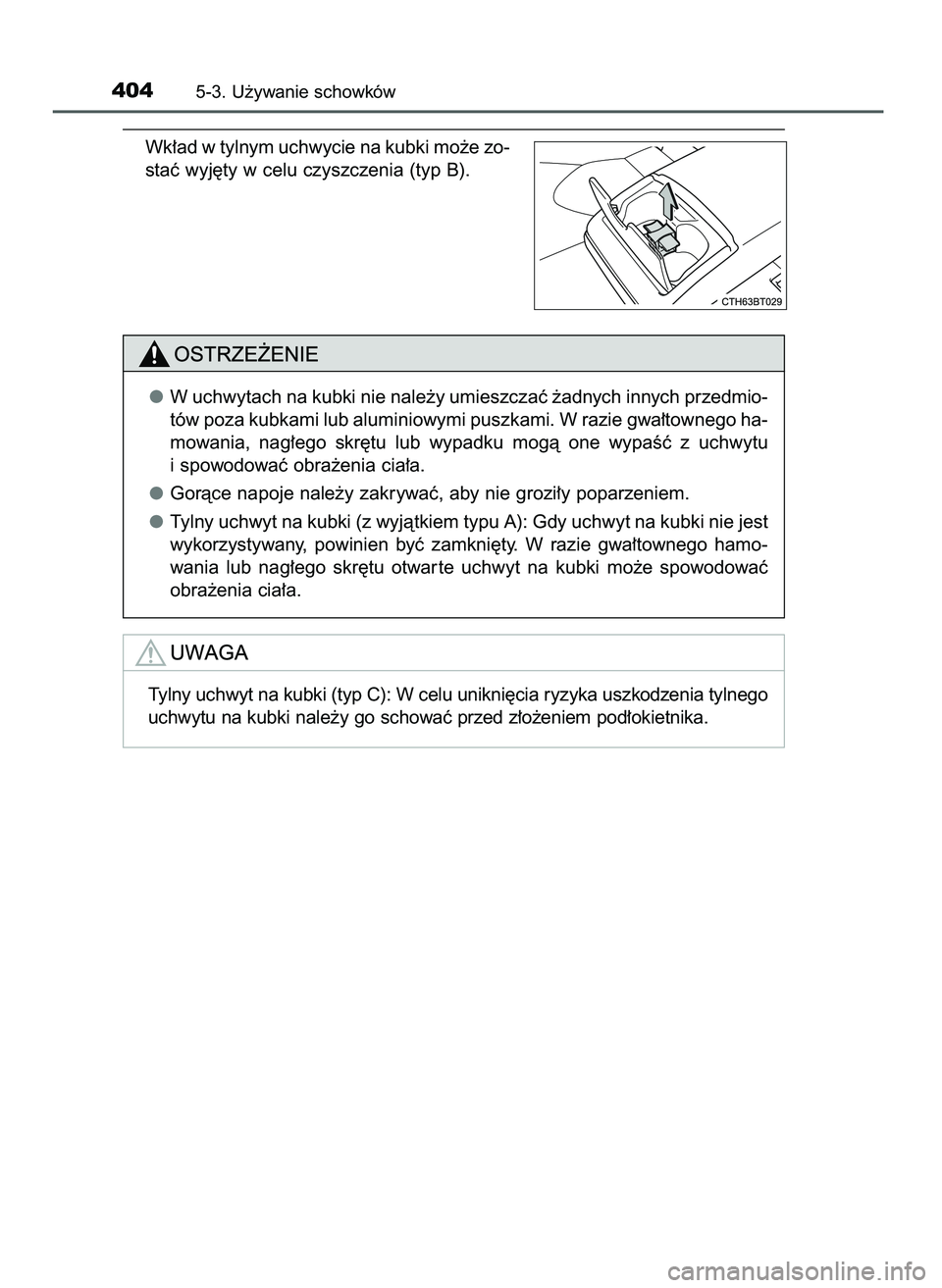 TOYOTA CAMRY 2022  Instrukcja obsługi (in Polish) Wk∏ad w tylnym uchwycie na kubki mo˝e zo-
staç wyj´ty w celu czyszczenia (typ B).
4045-3. U˝ywanie schowków
W uchwytach na kubki nie nale˝y umieszczaç ˝adnych innych przedmio-
tów poza kubk