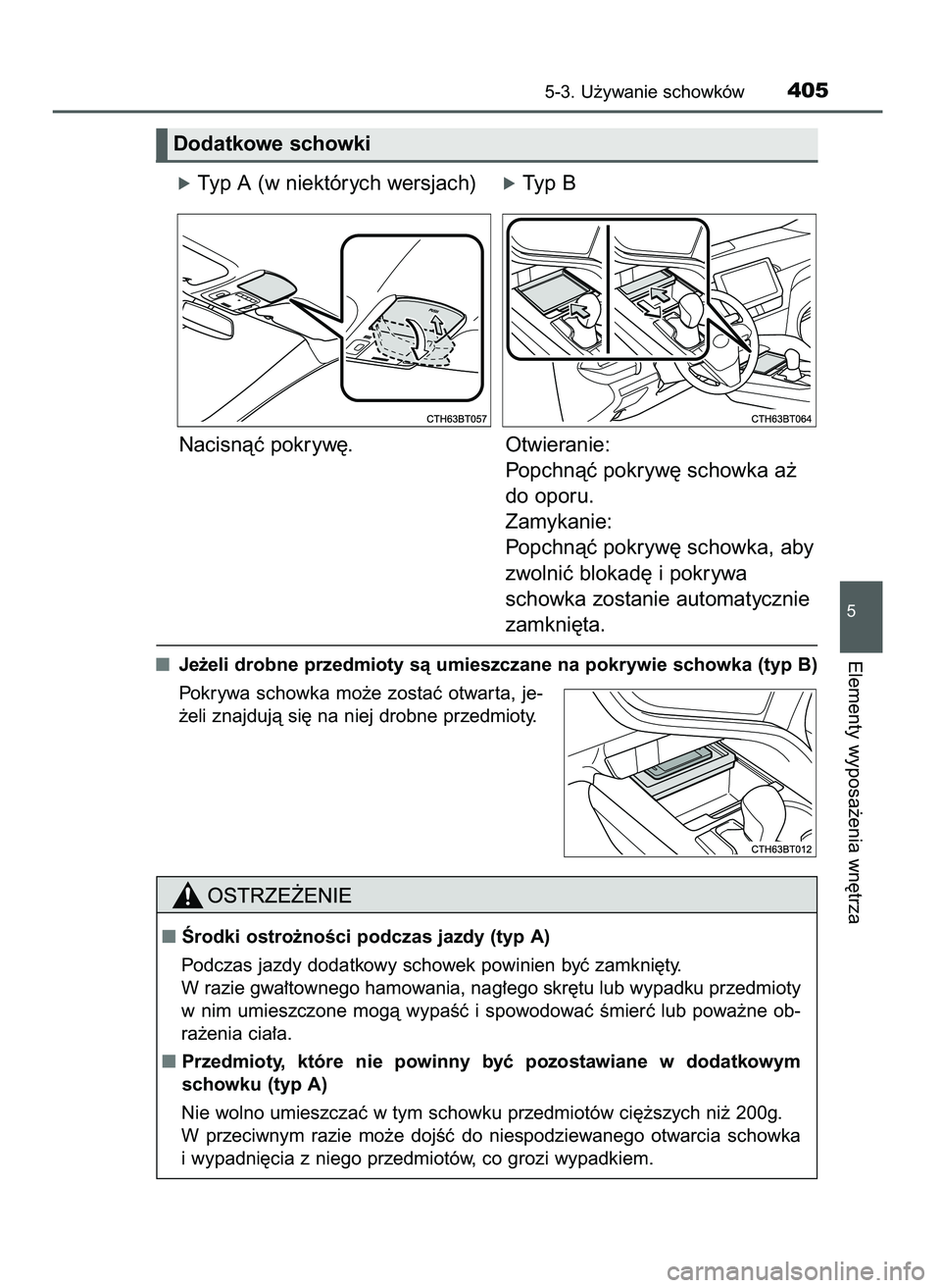TOYOTA CAMRY 2022  Instrukcja obsługi (in Polish) óTyp A (w niektórych wersjach)óTyp B
Nacisnàç pokryw´.                        Otwieranie:
Popchnàç pokryw´ schowka a˝
do oporu.
Zamykanie:
Popchnàç pokryw´ schowka, aby
zwolniç blokad´ 