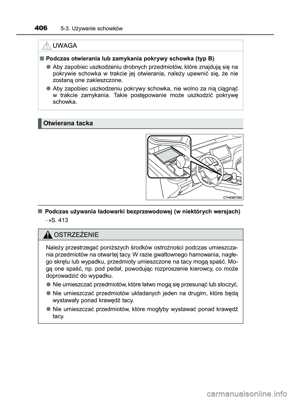 TOYOTA CAMRY 2022  Instrukcja obsługi (in Polish) Podczas u˝ywania ∏adowarki bezprzewodowej (w niektórych wersjach)
S. 413
4065-3. U˝ywanie schowków
Podczas otwierania lub zamykania pokrywy schowka (typ B)
Aby zapobiec uszkodzeniu drobnych pr
