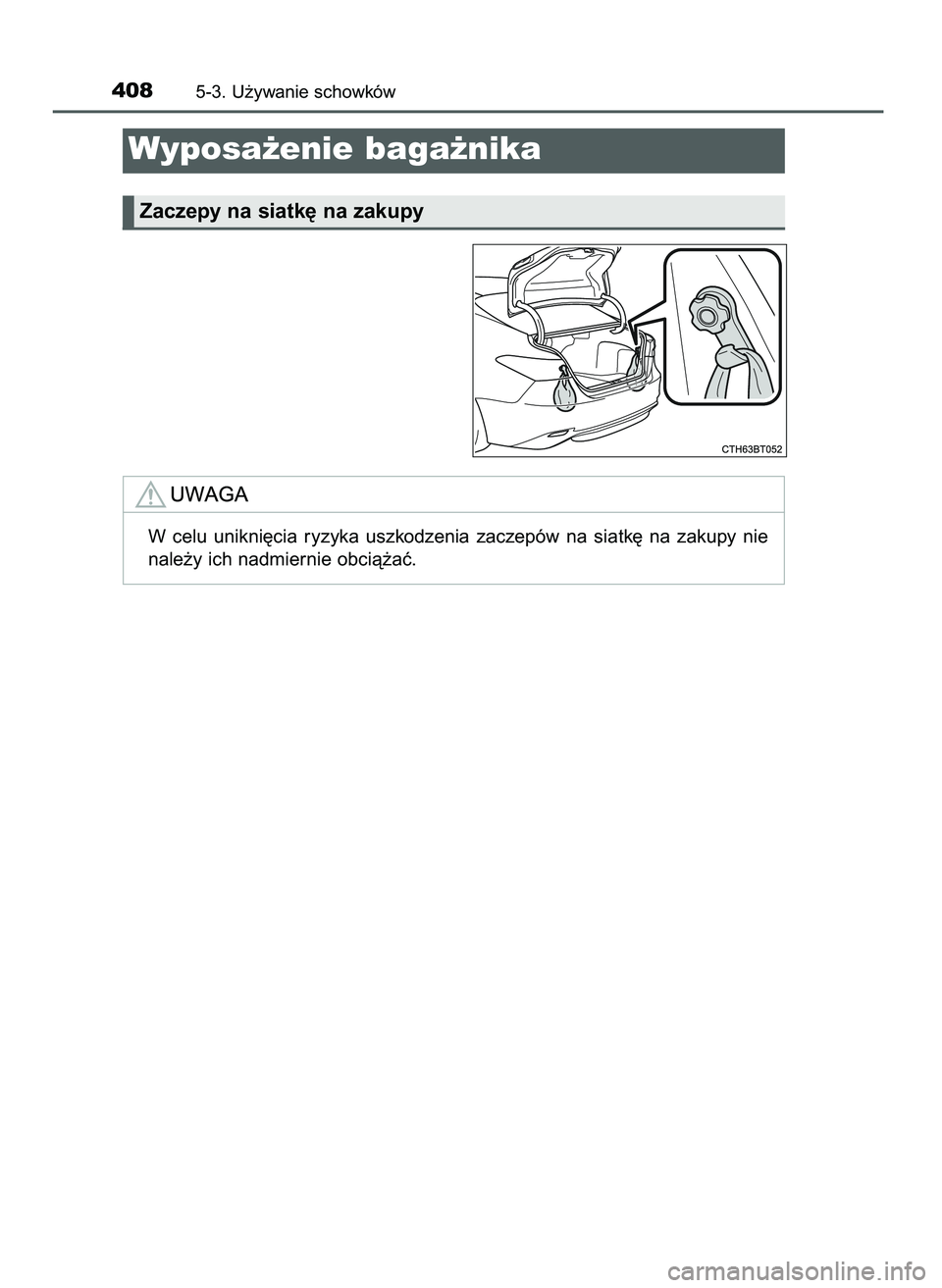 TOYOTA CAMRY 2022  Instrukcja obsługi (in Polish) 4085-3. U˝ywanie schowków
Zaczepy na siatk´ na zakupy
Wyposa˝enie baga˝nika
W celu  unikni´cia  ryzyka  uszkodzenia  zaczepów  na  siatk´  na  zakupy  nie
nale˝y ich nadmiernie obcià˝aç.
3
