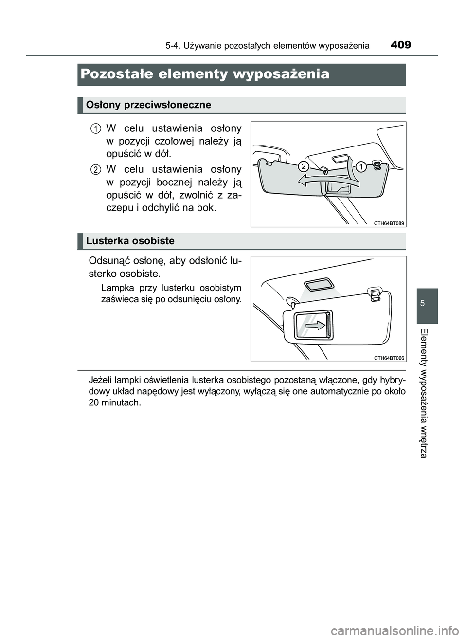 TOYOTA CAMRY 2022  Instrukcja obsługi (in Polish) W celu  ustawienia  os∏ony
w pozycji  czo∏owej  nale˝y  jà
opuÊciç w dó∏.
W celu  ustawienia  os∏ony
w pozycji  bocznej  nale˝y  jà
opuÊciç  w dó∏,  zwolniç  z za-
czepu i odchyli