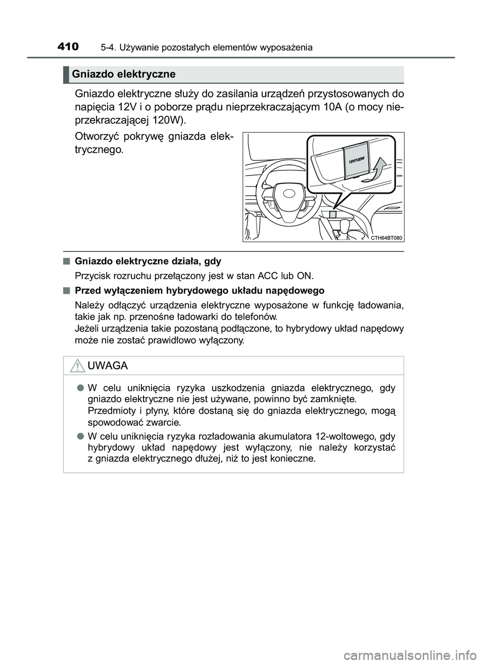 TOYOTA CAMRY 2022  Instrukcja obsługi (in Polish) Gniazdo elektryczne s∏u˝y do zasilania urzàdzeƒ przystosowanych do
napi´cia 12V i o poborze pràdu nieprzekraczajàcym 10A (o mocy nie-
przekraczajàcej 120W).
Otworzyç  pokryw´  gniazda  elek