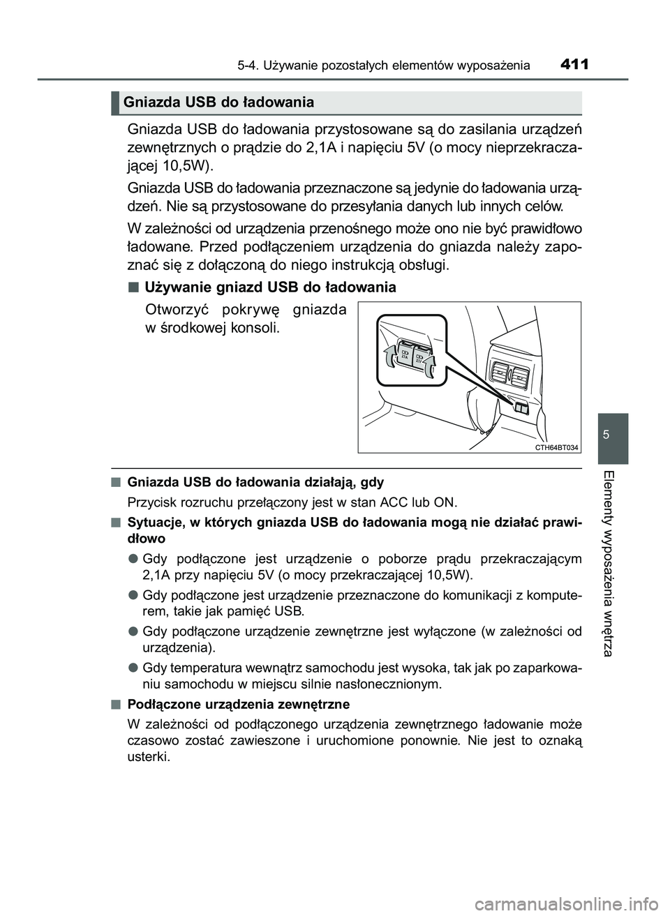 TOYOTA CAMRY 2022  Instrukcja obsługi (in Polish) Gniazda USB do ∏adowania przystosowane sà do zasilania urzàdzeƒ
zewn´trznych o pràdzie do 2,1A i napi´ciu 5V (o mocy nieprzekracza-
jàcej 10,5W).
Gniazda USB do ∏adowania przeznaczone sà j