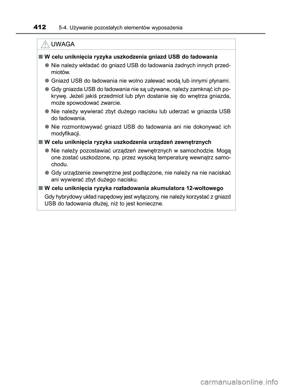 TOYOTA CAMRY 2022  Instrukcja obsługi (in Polish) 4125-4. U˝ywanie pozosta∏ych elementów wyposa˝enia
W celu unikni´cia ryzyka uszkodzenia gniazd USB do ∏adowania
Nie nale˝y wk∏adaç do gniazd USB do ∏adowania ˝adnych innych przed-
miot