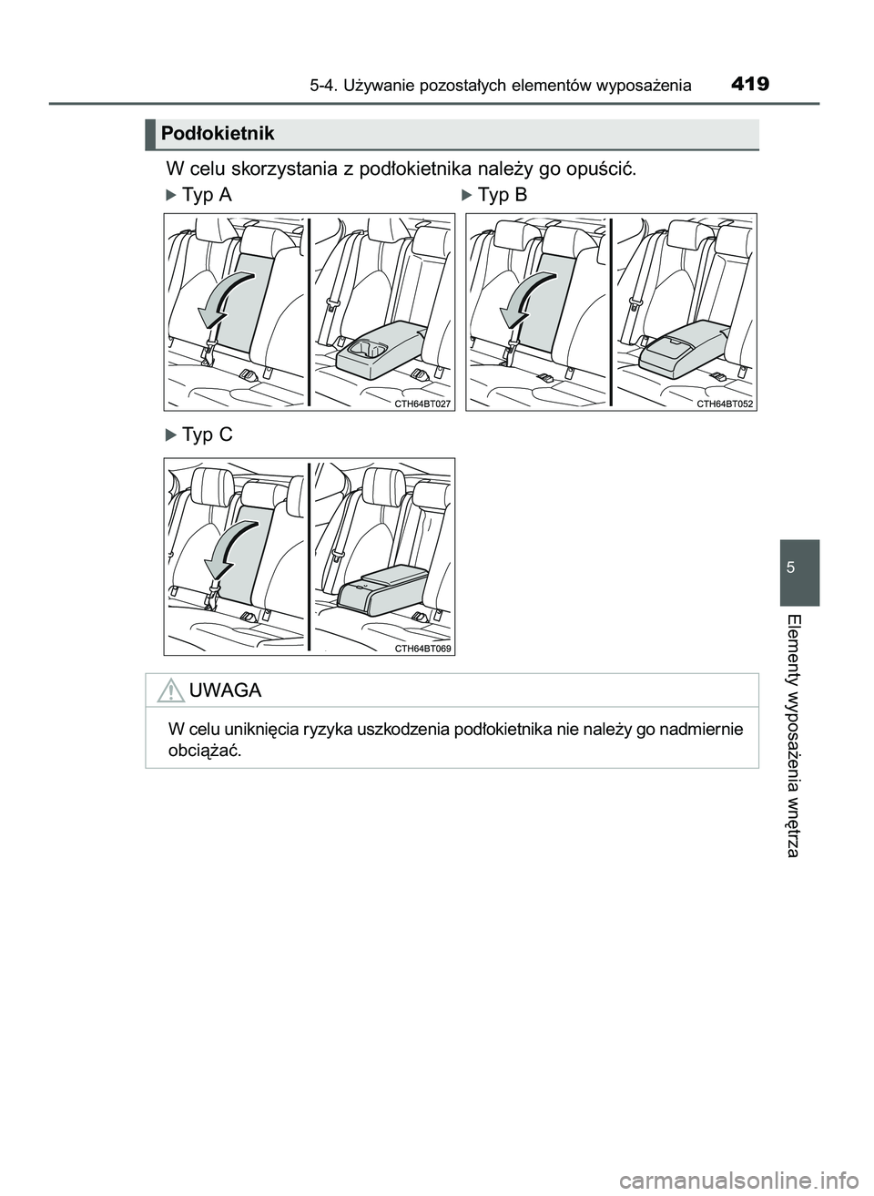 TOYOTA CAMRY 2022  Instrukcja obsługi (in Polish) W celu skorzystania z pod∏okietnika nale˝y go opuÊciç.
ó Typ A                                       ó Typ B
ó Typ C
5-4. U˝ywanie pozosta∏ych elementów wyposa˝enia419
5
Elementy wyposa˝