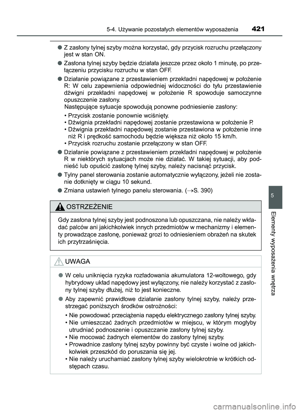 TOYOTA CAMRY 2022  Instrukcja obsługi (in Polish) Z zas∏ony tylnej szyby mo˝na korzystaç, gdy przycisk rozruchu prze∏àczony
jest w stan ON.
Zas∏ona tylnej szyby b´dzie dzia∏a∏a jeszcze przez oko∏o 1 minut´, po prze-
∏àczeniu przyc