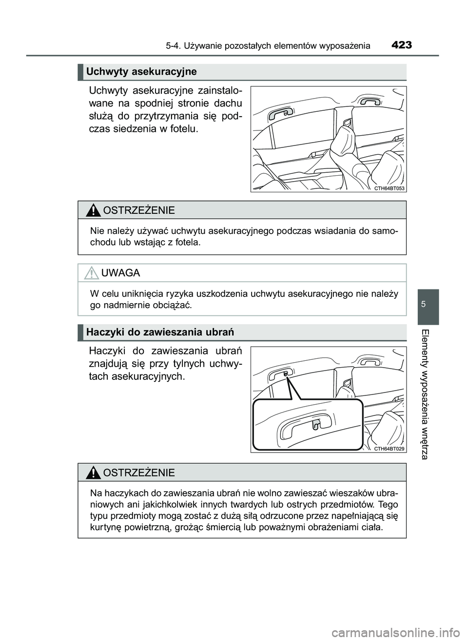 TOYOTA CAMRY 2022  Instrukcja obsługi (in Polish) Uchwyty  asekuracyjne  zainstalo-
wane  na  spodniej  stronie  dachu
s∏u˝à  do  przytrzymania  si´  pod-
czas siedzenia w fotelu.
Haczyki  do  zawieszania  ubraƒ
znajdujà  si´  przy  tylnych  