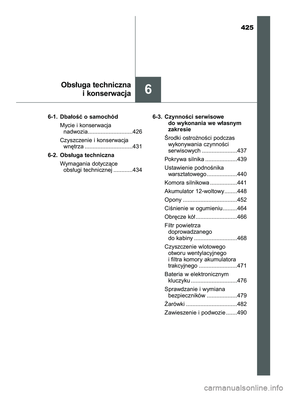 TOYOTA CAMRY 2022  Instrukcja obsługi (in Polish) 425
6-1. Dba∏oÊç o samochód
Mycie i konserwacja 
nadwozia............................426
Czyszczenie i konserwacja 
wn´trza ..............................431
6-2. Obs∏uga techniczna
Wymagania 