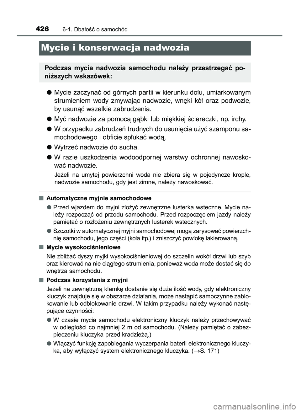 TOYOTA CAMRY 2022  Instrukcja obsługi (in Polish) Mycie zaczynaç od górnych par tii w kierunku do∏u, umiarkowanym
strumieniem  wody  zmywajàc  nadwozie,  wn´ki  kó∏  oraz  podwozie,
by usunàç wszelkie zabrudzenia.
Myç nadwozie za pomocà 