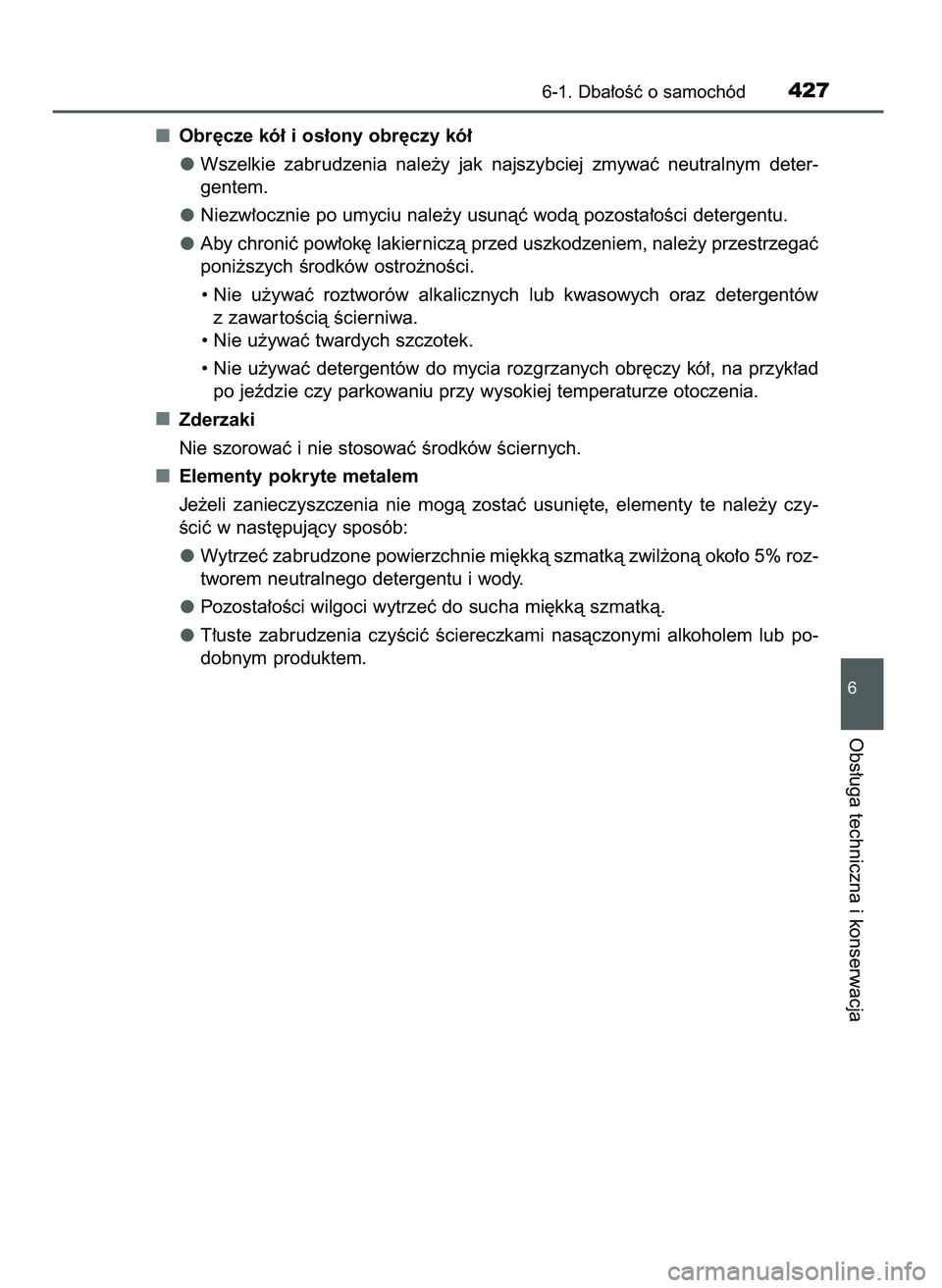 TOYOTA CAMRY 2022  Instrukcja obsługi (in Polish) Obr´cze kó∏ i os∏ony obr´czy kó∏
Wszelkie  zabrudzenia  nale˝y  jak  najszybciej  zmywaç  neutralnym  deter-
gentem.
Niezw∏ocznie po umyciu nale˝y usunàç wodà pozosta∏oÊci deterge