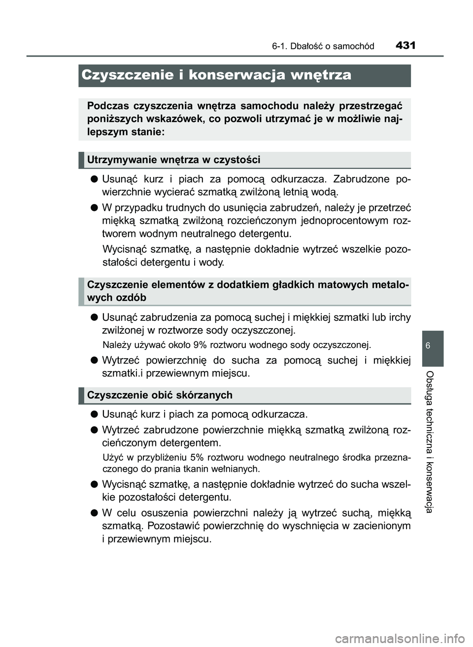 TOYOTA CAMRY 2022  Instrukcja obsługi (in Polish) Usunàç  kurz  i piach  za  pomocà  odkurzacza.  Zabrudzone  po-
wierzchnie wycieraç szmatkà zwil˝onà letnià wodà.
W przypadku trudnych do usuni´cia zabrudzeƒ, nale˝y je przetrzeç
mi´kkà