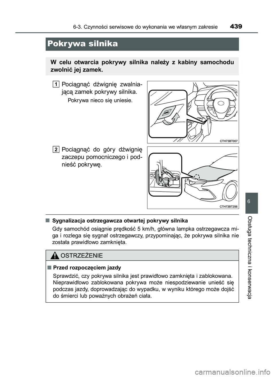 TOYOTA CAMRY 2022  Instrukcja obsługi (in Polish) Pociàgnàç  dêwigni´  zwalnia-
jàcà zamek pokrywy silnika.
Pokrywa nieco si´ uniesie.
Pociàgnàç  do  góry  dêwigni´
zaczepu pomocniczego i pod-
nieÊç pokryw´.
Sygnalizacja ostrzegawcza