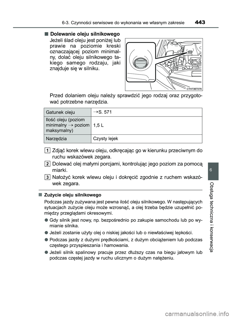 TOYOTA CAMRY 2022  Instrukcja obsługi (in Polish) Dolewanie oleju silnikowego
Je˝eli Êlad oleju jest poni˝ej lub
prawie  na  poziomie  kreski
oznaczajàcej  poziom  minimal-
ny,  dolaç  oleju  silnikowego  ta-
kiego  samego  rodzaju,  jaki
znajdu