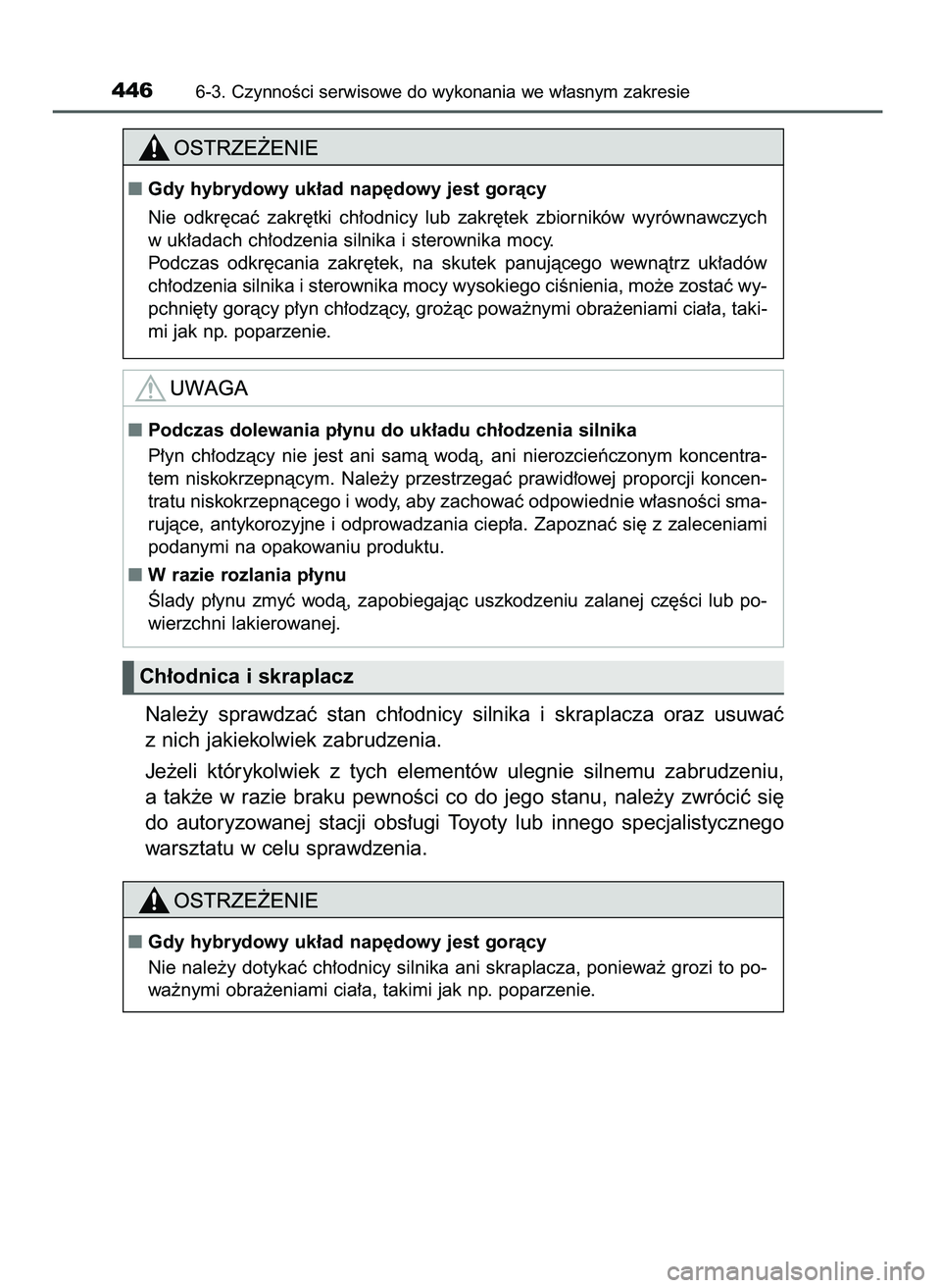 TOYOTA CAMRY 2022  Instrukcja obsługi (in Polish) Nale˝y  sprawdzaç  stan  ch∏odnicy  silnika  i skraplacza  oraz  usuwaç
z nich jakiekolwiek zabrudzenia.
Je˝eli  którykolwiek  z tych  elementów  ulegnie  silnemu  zabrudzeniu,
a tak˝e  w raz