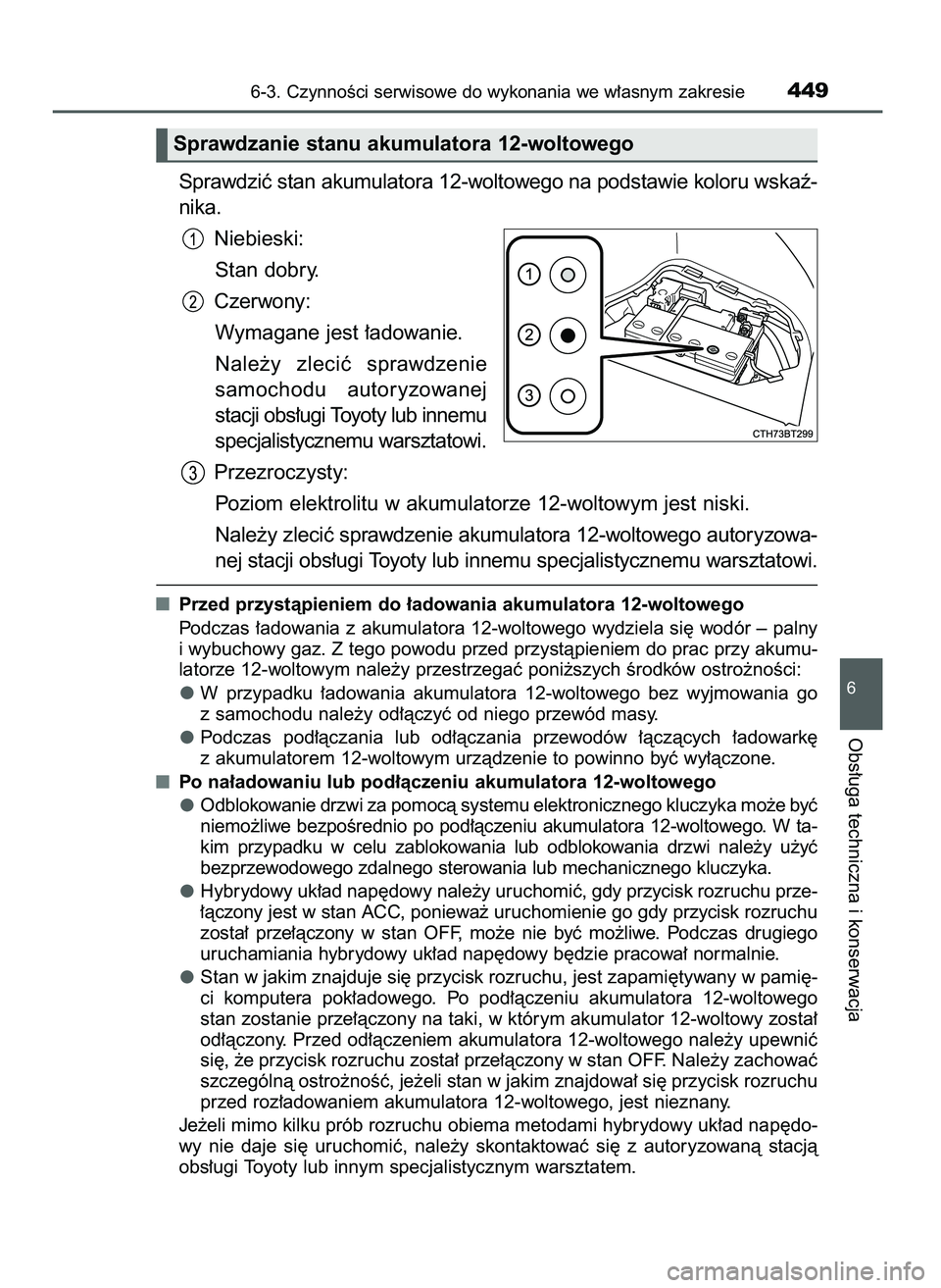 TOYOTA CAMRY 2022  Instrukcja obsługi (in Polish) Sprawdziç stan akumulatora 12-woltowego na podstawie koloru wskaê-
nika.
Niebieski:
Stan dobry.
Czerwony:
Wymagane jest ∏adowanie.
Nale˝y  zleciç  sprawdzenie
samochodu  autoryzowanej
stacji obs