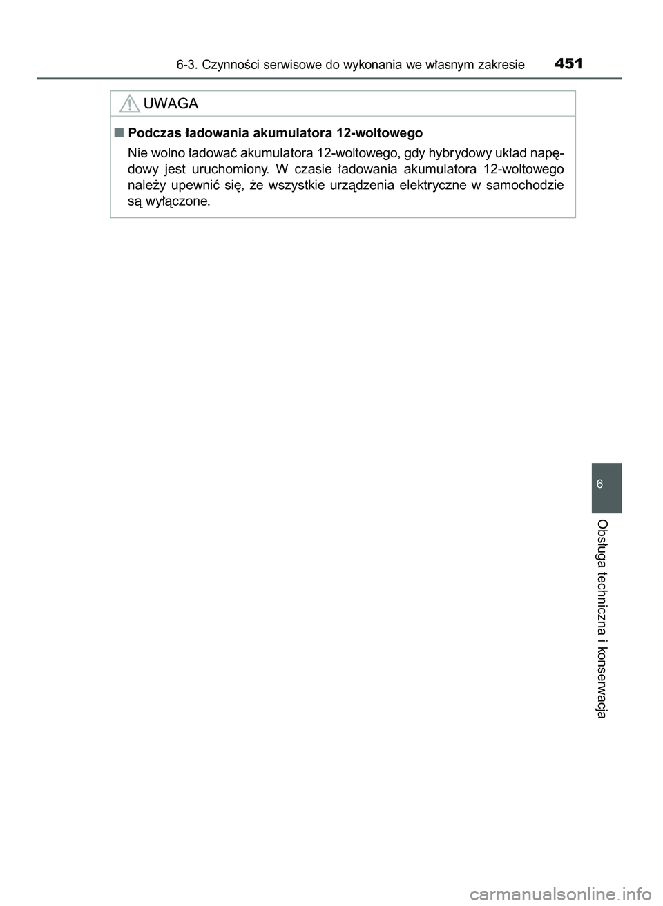 TOYOTA CAMRY 2022  Instrukcja obsługi (in Polish) 6-3. CzynnoÊci serwisowe do wykonania we w∏asnym zakresie451
6
Obs∏uga techniczna i konserwacja
Podczas ∏adowania akumulatora 12-woltowego
Nie wolno ∏adowaç akumulatora 12-woltowego, gdy hy