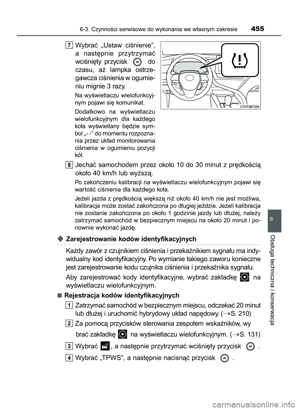 TOYOTA CAMRY 2022  Instrukcja obsługi (in Polish) Wybraç  „Ustaw  ciÊnienie”,
a nast´pnie  przytrzymaç
wciÊni´ty  przycisk  do
czasu,  a˝  lampka  ostrze-
gawcza ciÊnienia w ogumie-
niu mignie 3 razy.
Na wyÊwietlaczu wielofunkcyj-
nym po