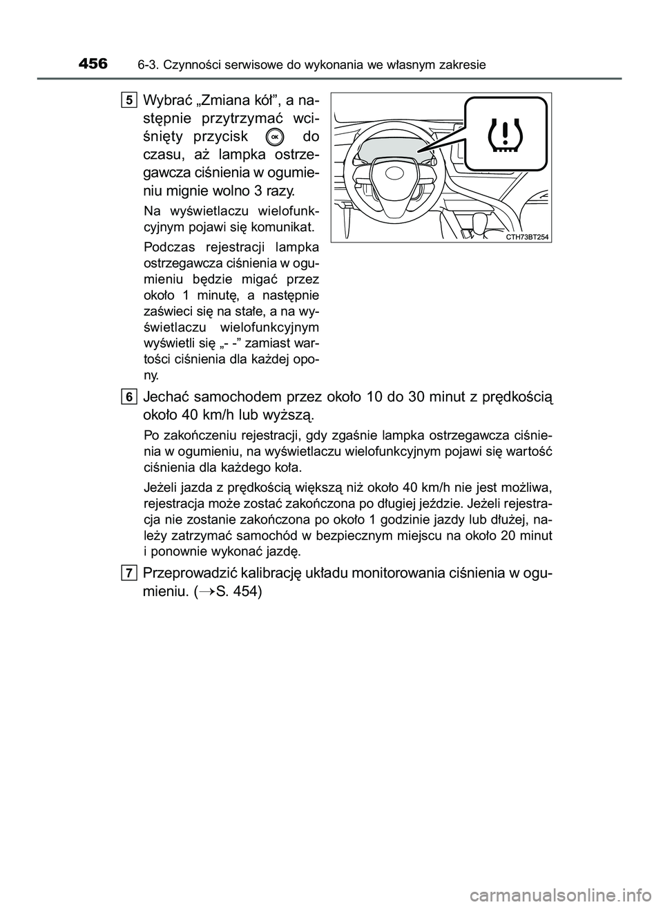 TOYOTA CAMRY 2022  Instrukcja obsługi (in Polish) Wybraç „Zmiana kó∏”, a na-
st´pnie  przytrzymaç  wci-
Êni´ty  przycisk  do
czasu,  a˝  lampka  ostrze-
gawcza ciÊnienia w ogumie-
niu mignie wolno 3 razy.
Na  wyÊwietlaczu  wielofunk-
c