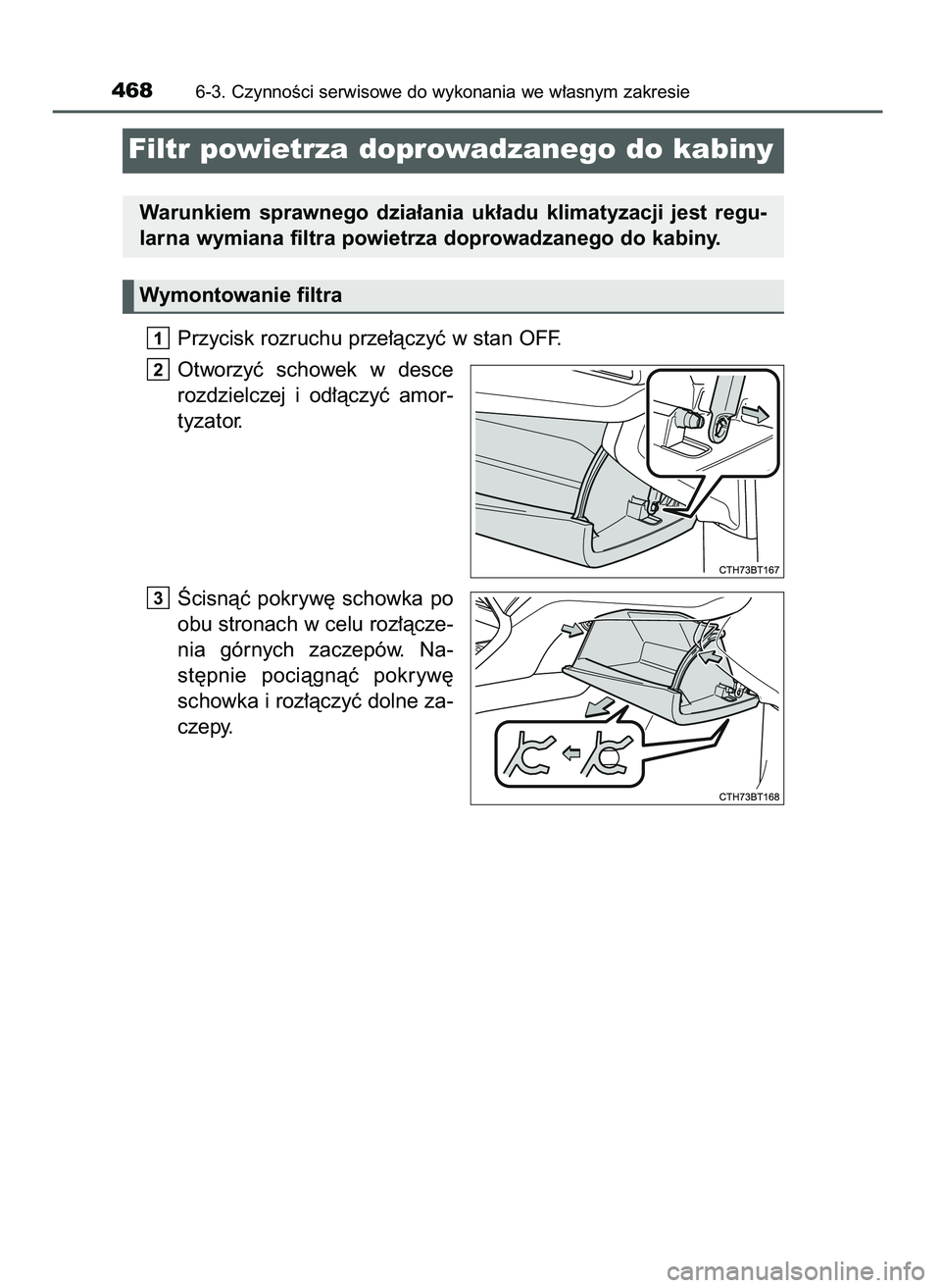 TOYOTA CAMRY 2022  Instrukcja obsługi (in Polish) Przycisk rozruchu prze∏àczyç w stan OFF.
Otworzyç  schowek  w desce
rozdzielczej  i od∏àczyç  amor-
tyzator.
Âcisnàç  pokryw´  schowka  po
obu stronach w celu roz∏àcze-
nia  górnych  