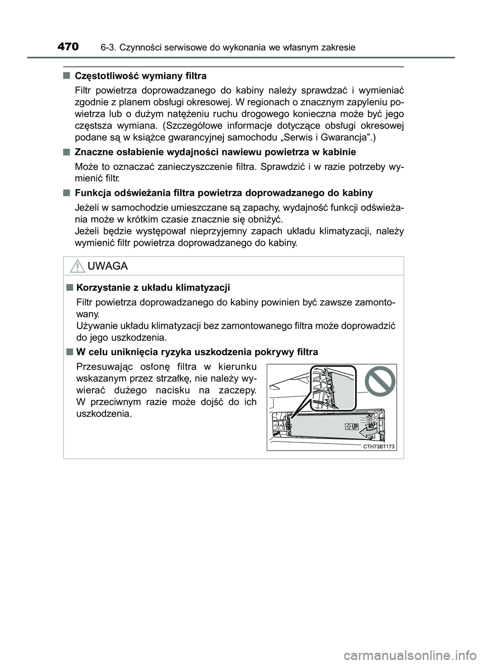 TOYOTA CAMRY 2022  Instrukcja obsługi (in Polish) Cz´stotliwoÊç wymiany filtra
Filtr  powietrza  doprowadzanego  do  kabiny  nale˝y  sprawdzaç  i wymieniaç
zgodnie z planem obs∏ugi okresowej. W regionach o znacznym zapyleniu po-
wietrza  lub 