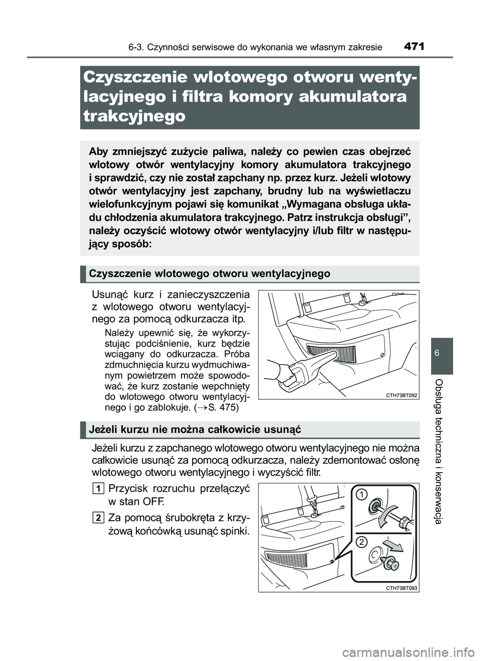 TOYOTA CAMRY 2022  Instrukcja obsługi (in Polish) Usunàç  kurz  i zanieczyszczenia
z wlotowego otworu  wentylacyj-
nego za pomocà odkurzacza itp.
Nale˝y  upewniç  si´,  ˝e  wykorzy-
stujàc  podciÊnienie,  kurz  b´dzie
wciàgany  do  odkurza