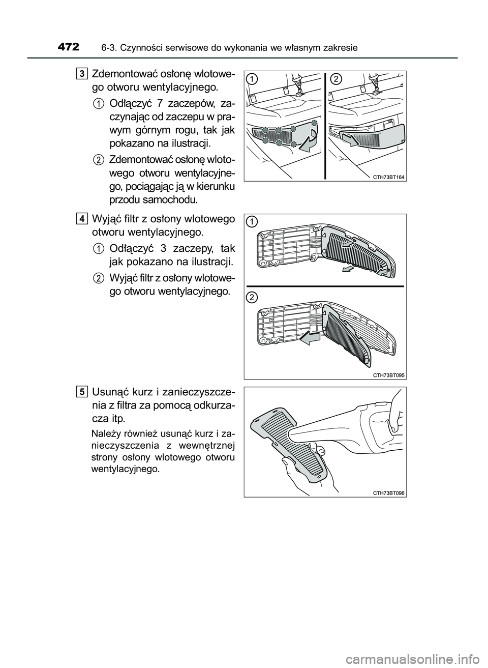 TOYOTA CAMRY 2022  Instrukcja obsługi (in Polish) Zdemontowaç os∏on´ wlotowe-
go otworu wentylacyjnego.
Od∏àczyç  7  zaczepów,  za-
czynajàc od zaczepu w pra-
wym  górnym  rogu,  tak  jak
pokazano na ilustracji.
Zdemontowaç os∏on´ wlot
