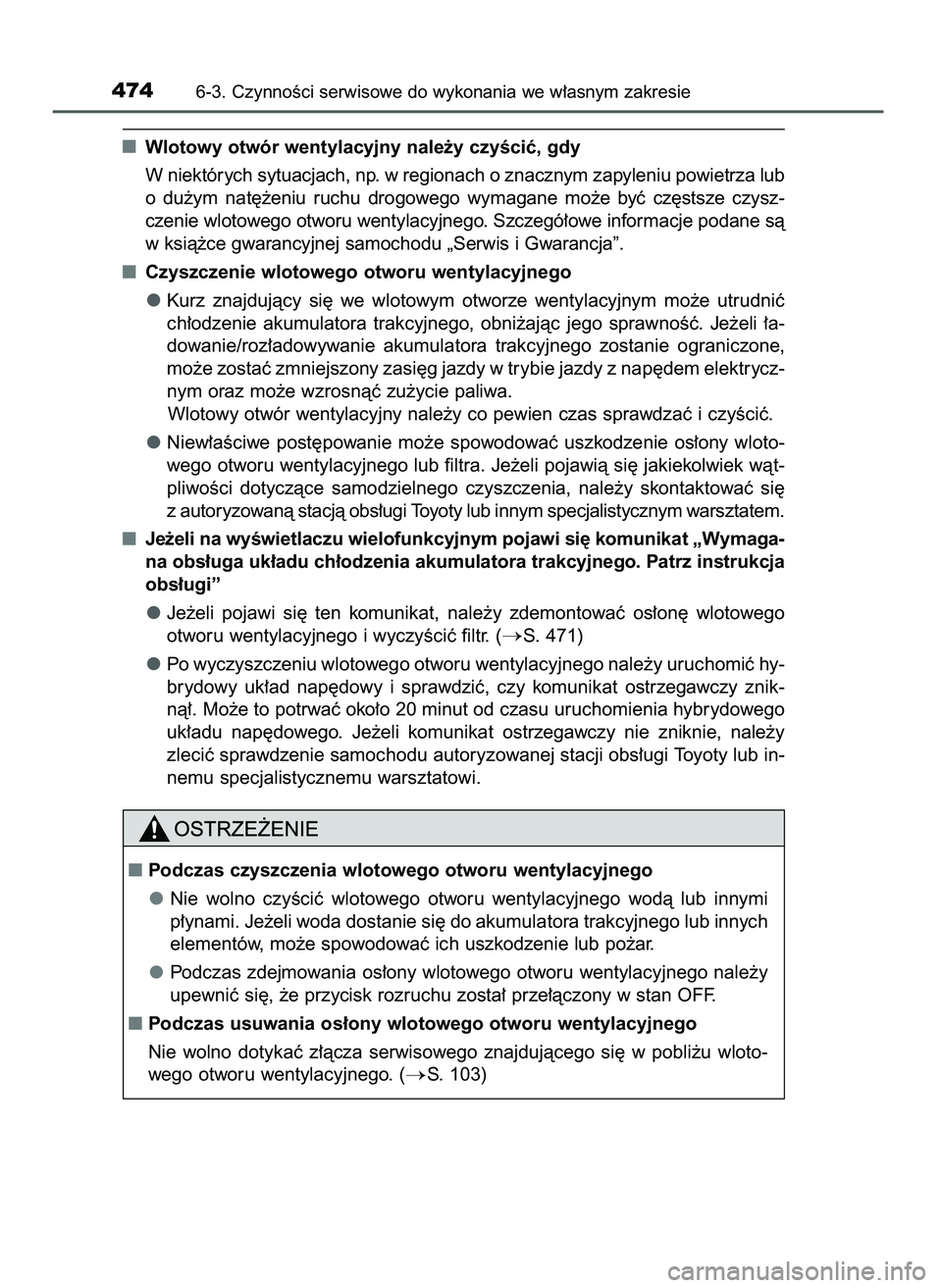 TOYOTA CAMRY 2022  Instrukcja obsługi (in Polish) Wlotowy otwór wentylacyjny nale˝y czyÊciç, gdy
W niektórych sytuacjach, np. w regionach o znacznym zapyleniu powietrza lub
o du˝ym  nat´˝eniu  ruchu  drogowego  wymagane  mo˝e  byç  cz´stsz