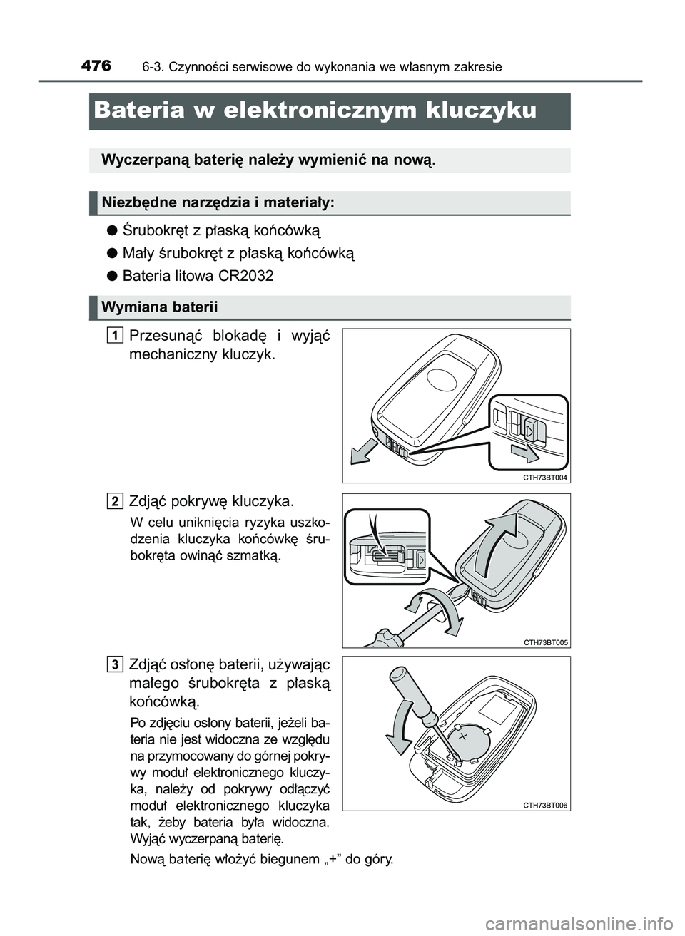 TOYOTA CAMRY 2022  Instrukcja obsługi (in Polish) Ârubokr´t z p∏askà koƒcówkà
Ma∏y Êrubokr´t z p∏askà koƒcówkà
Bateria litowa CR2032
Przesunàç  blokad´  i wyjàç
mechaniczny kluczyk.
Zdjàç pokryw´ kluczyka.
W celu  unikni´ci