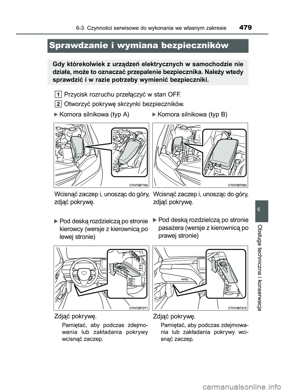 TOYOTA CAMRY 2022  Instrukcja obsługi (in Polish) Przycisk rozruchu prze∏àczyç w stan OFF.
Otworzyç pokryw´ skrzynki bezpieczników.
ó Komora silnikowa (typ A)            ó Komora silnikowa (typ B) 
ó Pod deskà rozdzielczà po stronie
kiero
