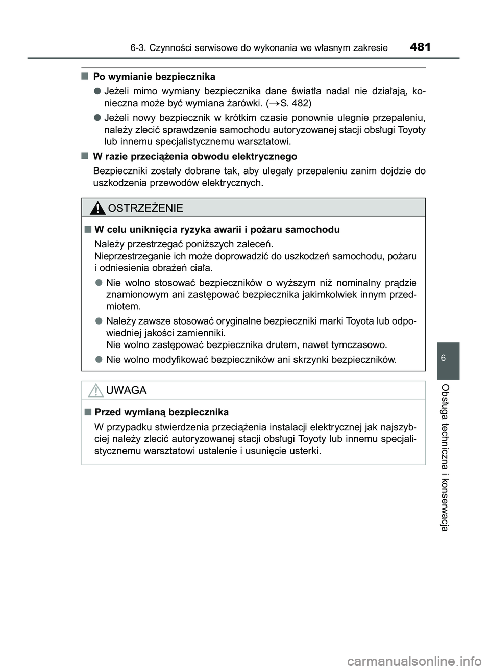 TOYOTA CAMRY 2022  Instrukcja obsługi (in Polish) Po wymianie bezpiecznika
Je˝eli  mimo  wymiany  bezpiecznika  dane  Êwiat∏a  nadal  nie  dzia∏ajà,  ko-
nieczna mo˝e byç wymiana ˝arówki. (
S. 482)
Je˝eli  nowy  bezpiecznik  w krótkim  