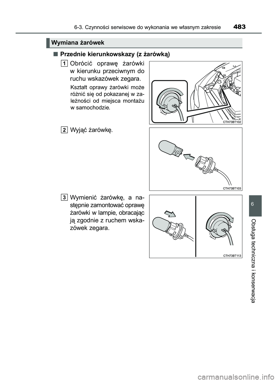 TOYOTA CAMRY 2022  Instrukcja obsługi (in Polish) Przednie kierunkowskazy (z ˝arówkà)
Obróciç  opraw´  ˝arówki
w kierunku  przeciwnym  do
ruchu wskazówek zegara.
Kszta∏t  oprawy  ˝arówki  mo˝e
ró˝niç si´ od pokazanej w za-
le˝noÊc