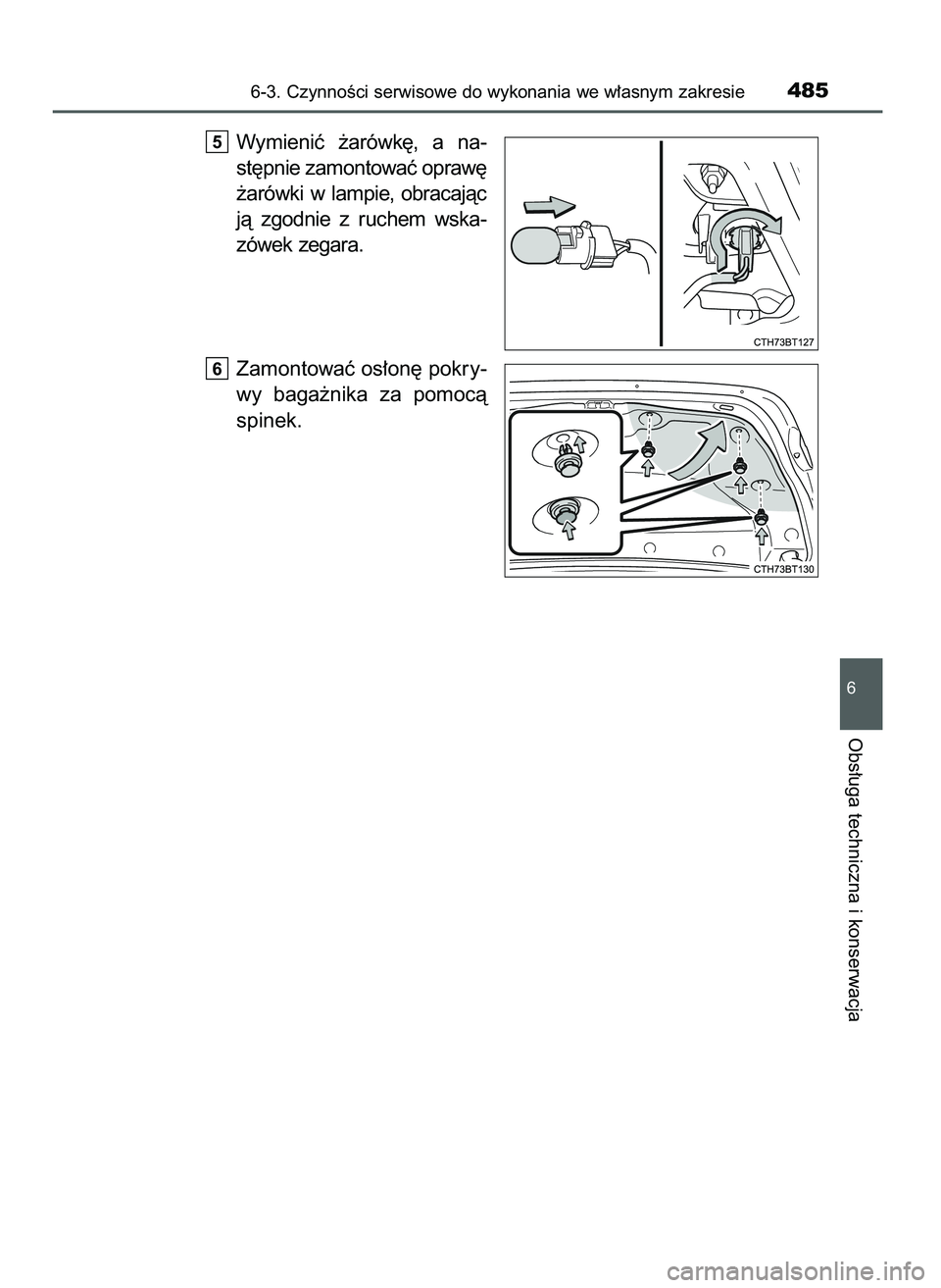TOYOTA CAMRY 2022  Instrukcja obsługi (in Polish) Wymieniç  ˝arówk´,  a na-
st´pnie zamontowaç opraw´
˝arówki  w lampie,  obracajàc
jà  zgodnie  z ruchem  wska-
zówek zegara.
Zamontowaç os∏on´ pokry-
wy  baga˝nika  za  pomocà
spinek