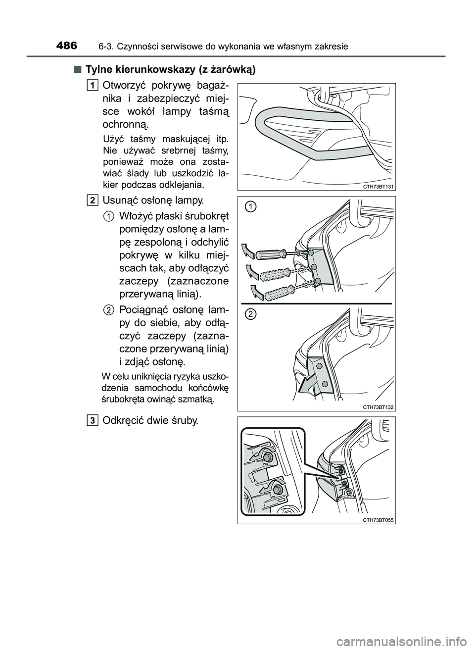 TOYOTA CAMRY 2022  Instrukcja obsługi (in Polish) Tylne kierunkowskazy (z ˝arówkà)
Otworzyç  pokryw´  baga˝-
nika  i zabezpieczyç  miej-
sce  wokó∏  lampy  taÊmà
ochronnà.
U˝yç  taÊmy  maskujàcej  itp.
Nie  u˝ywaç  srebrnej  taÊmy