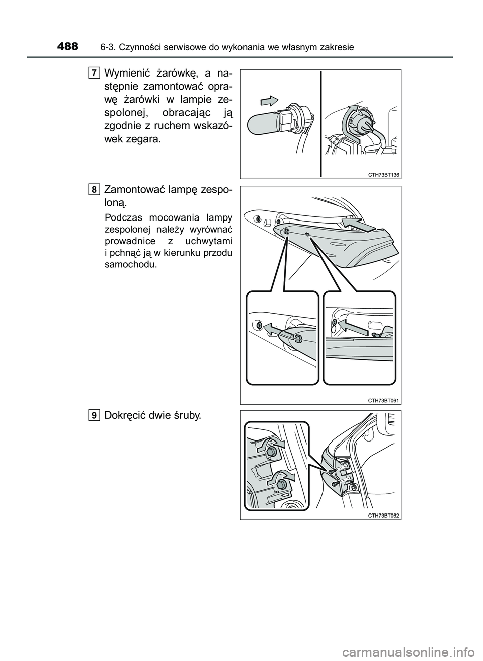 TOYOTA CAMRY 2022  Instrukcja obsługi (in Polish) Wymieniç  ˝arówk´,  a na-
st´pnie  zamontowaç  opra-
w´  ˝arówki  w lampie  ze-
spolonej,  obracajàc  jà
zgodnie  z ruchem  wskazó-
wek zegara.
Zamontowaç lamp´ zespo-
lonà.
Podczas  mo