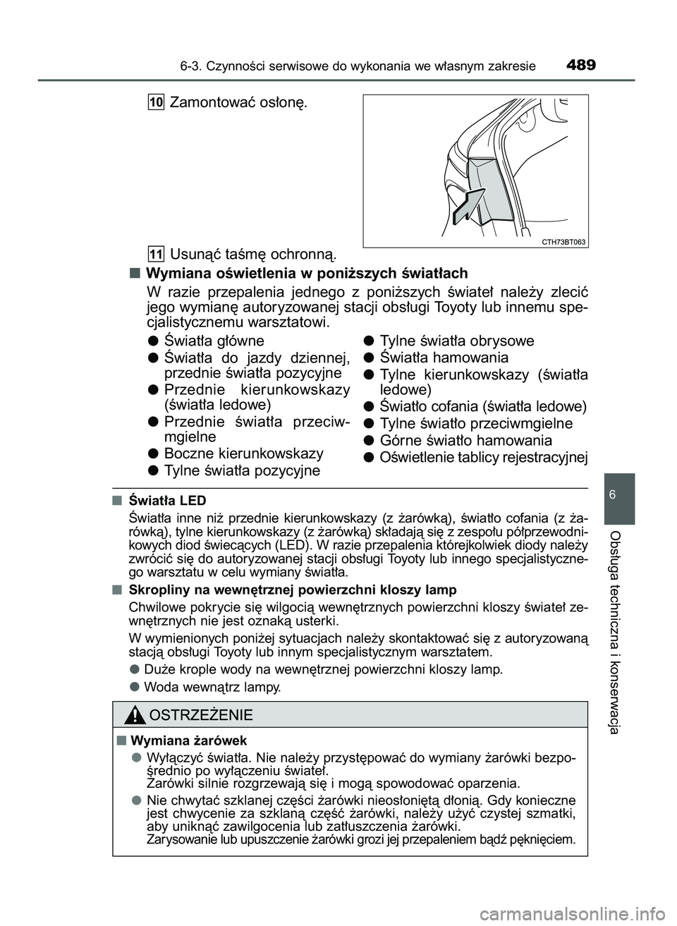 TOYOTA CAMRY 2022  Instrukcja obsługi (in Polish) Zamontowaç os∏on´.
Usunàç taÊm´ ochronnà.
Wymiana oÊwietlenia w poni˝szych Êwiat∏ach
W razie  przepalenia  jednego  z poni˝szych  Êwiate∏  nale˝y  zleciç
jego wymian´ autoryzowane