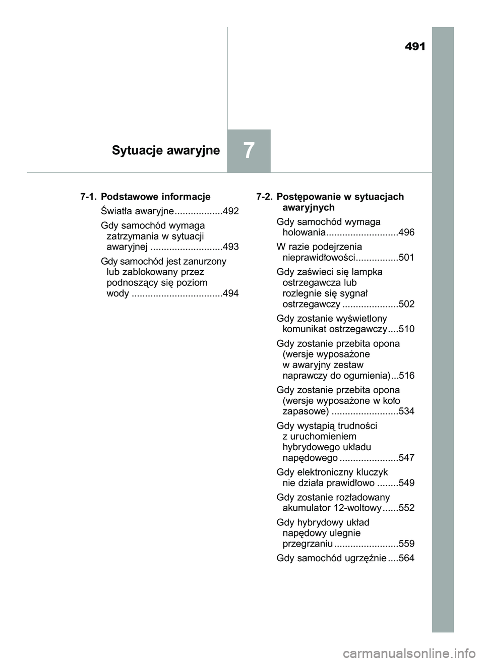 TOYOTA CAMRY 2022  Instrukcja obsługi (in Polish) 491
7-1. Podstawowe informacje
Âwiat∏a awaryjne ..................492
Gdy samochód wymaga 
zatrzymania w sytuacji 
awaryjnej ...........................493
Gdy samochód jest zanurzony
lub zabloko