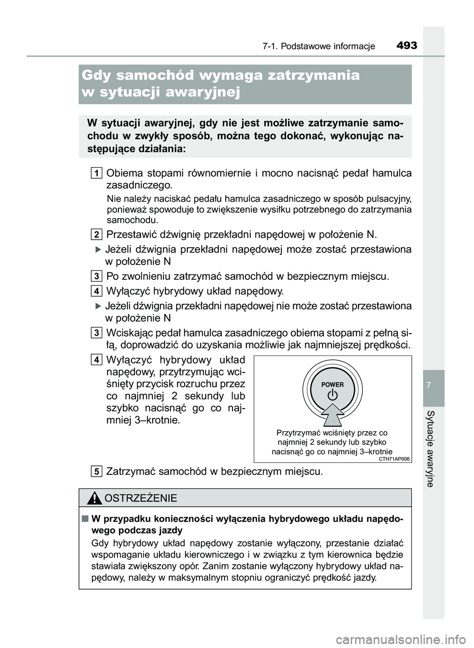 TOYOTA CAMRY 2022  Instrukcja obsługi (in Polish) Obiema  stopami  równomiernie  i mocno  nacisnàç  peda∏  hamulca
zasadniczego.
Nie nale˝y naciskaç peda∏u hamulca zasadniczego w sposób pulsacyjny,
poniewa˝ spowoduje to zwi´kszenie wysi